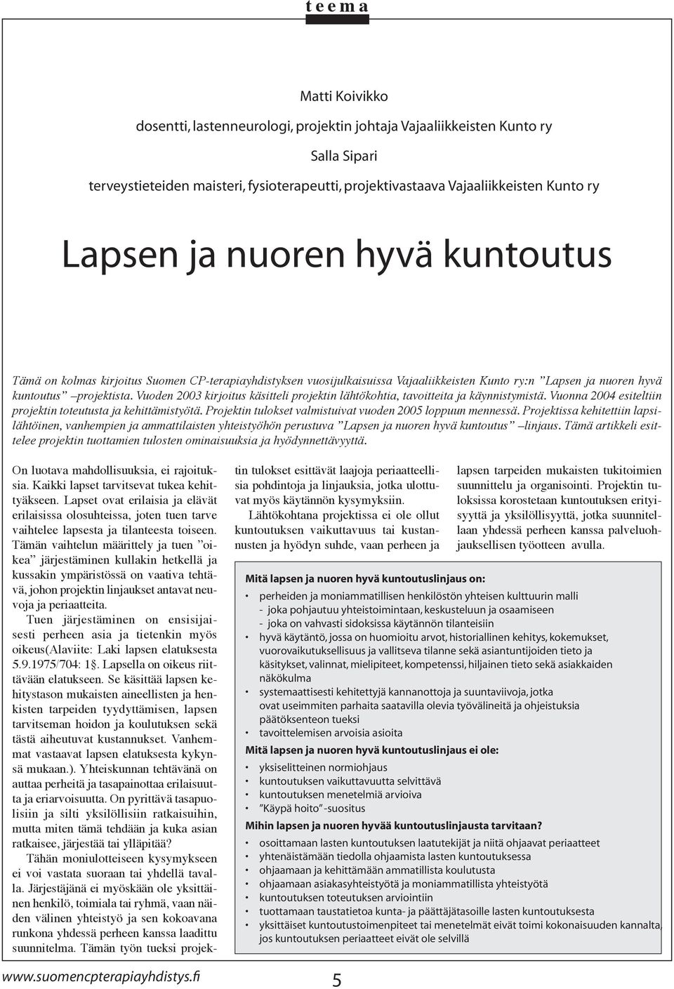 Vuoden 2003 kirjoitus käsitteli projektin lähtökohtia, tavoitteita ja käynnistymistä. Vuonna 2004 esiteltiin projektin toteutusta ja kehittämistyötä.