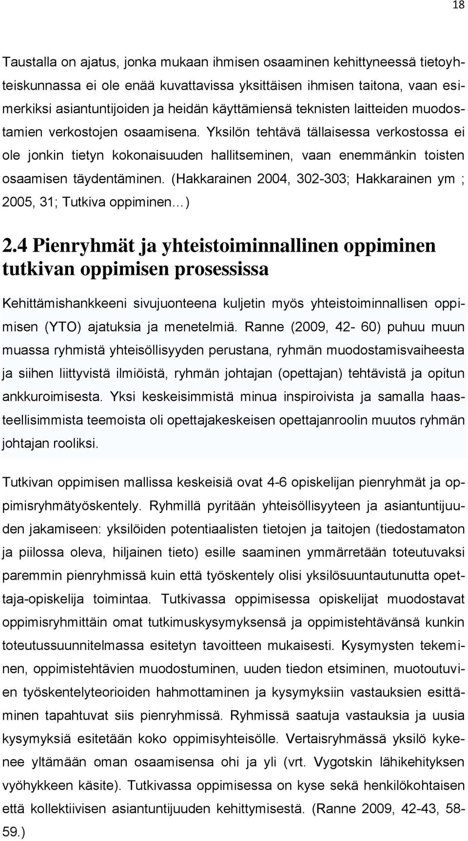 (Hakkarainen 2004, 302-303; Hakkarainen ym ; 2005, 31; Tutkiva oppiminen ) 2.