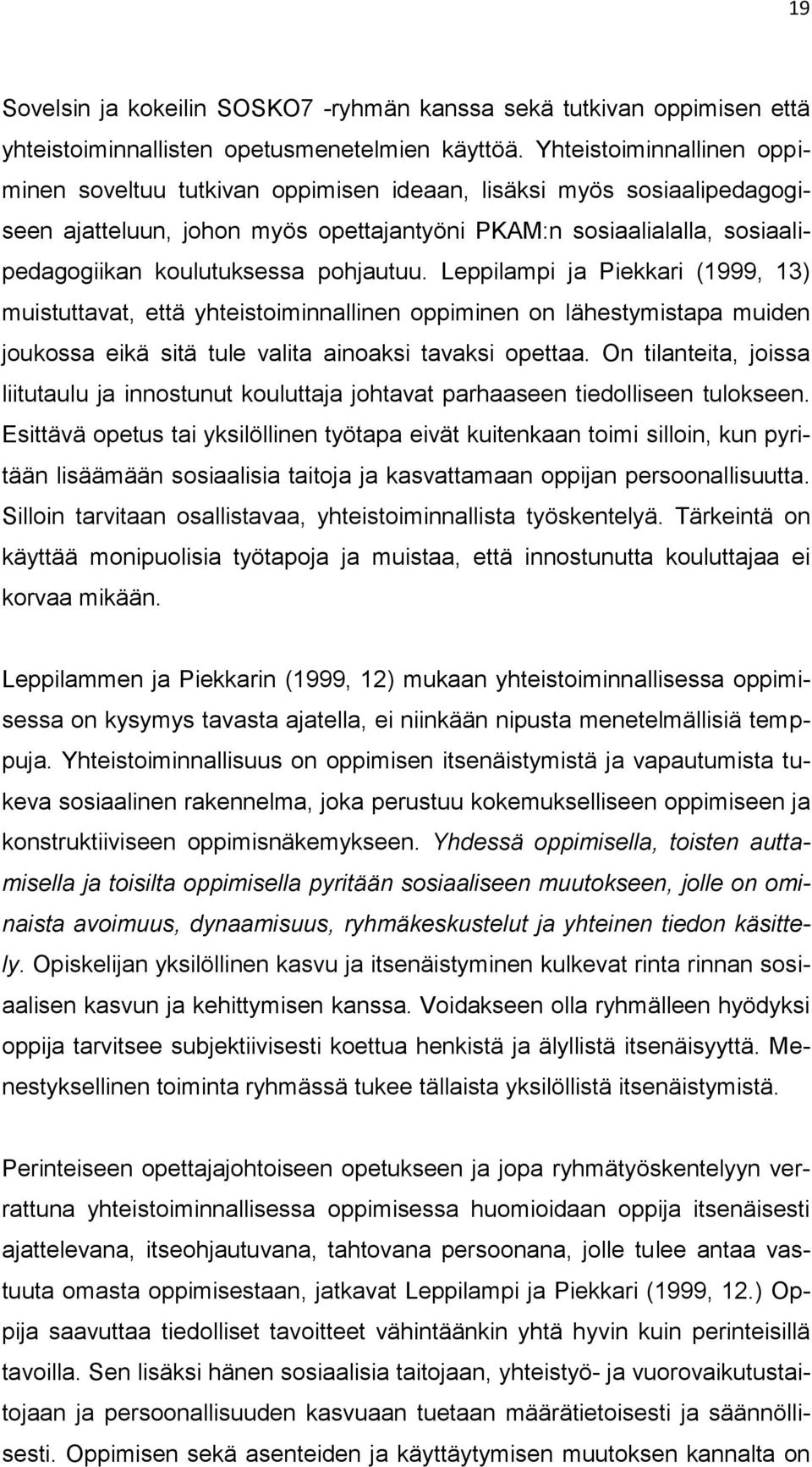 pohjautuu. Leppilampi ja Piekkari (1999, 13) muistuttavat, että yhteistoiminnallinen oppiminen on lähestymistapa muiden joukossa eikä sitä tule valita ainoaksi tavaksi opettaa.