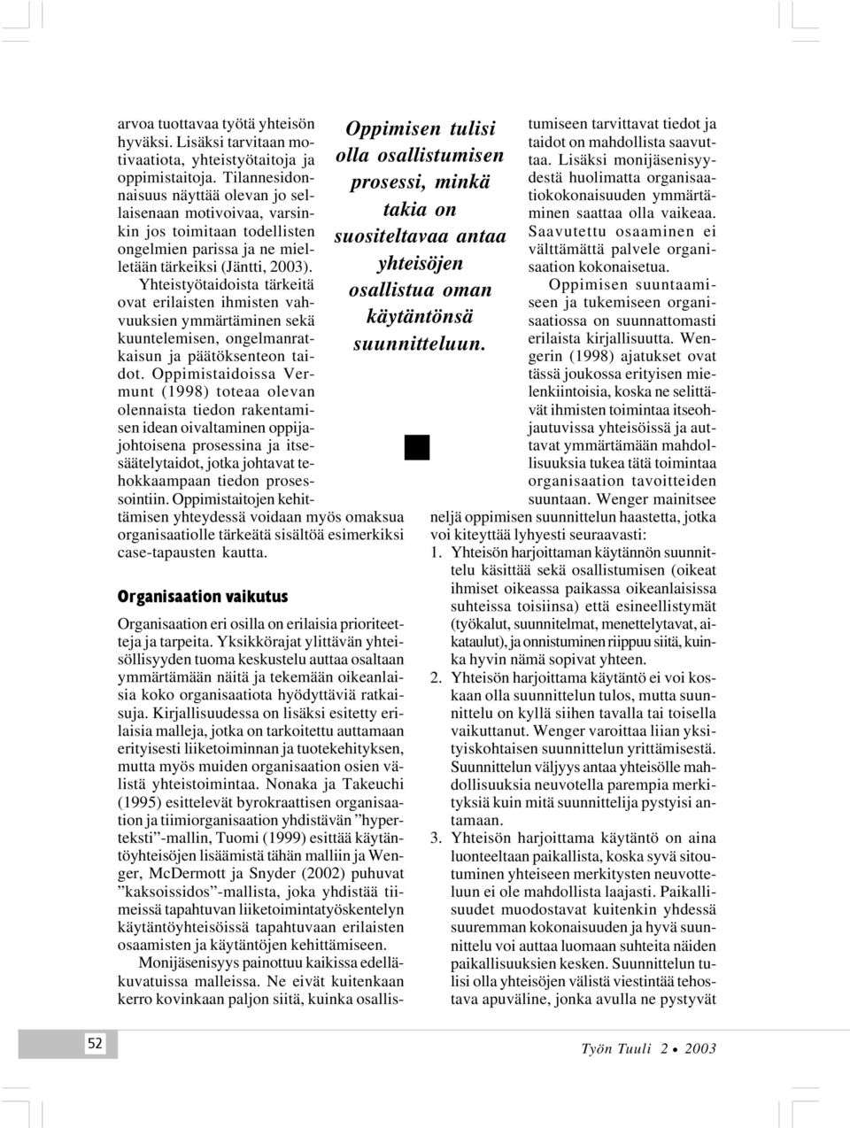 Yhteistyötaidoista tärkeitä ovat erilaisten ihmisten vahvuuksien ymmärtäminen sekä kuuntelemisen, ongelmanratkaisun ja päätöksenteon taidot.