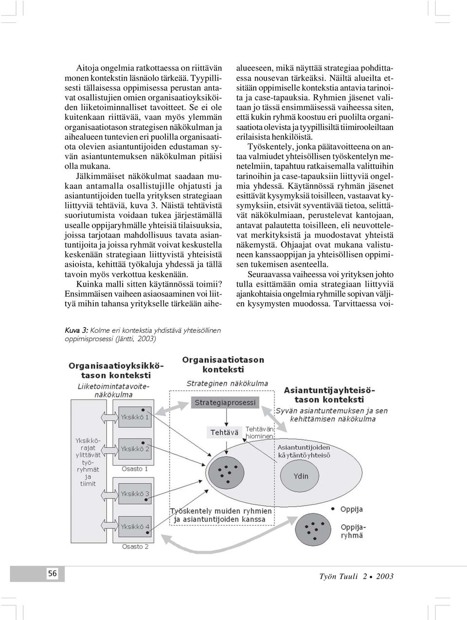 Se ei ole kuitenkaan riittävää, vaan myös ylemmän organisaatiotason strategisen näkökulman ja aihealueen tuntevien eri puolilla organisaatiota olevien asiantuntijoiden edustaman syvän