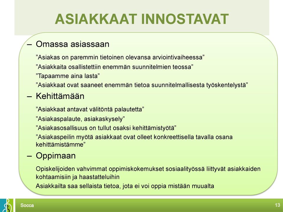 asiakaskysely Asiakasosallisuus on tullut osaksi kehittämistyötä Asiakaspeilin myötä asiakkaat ovat olleet konkreettisella tavalla osana kehittämistämme Oppimaan
