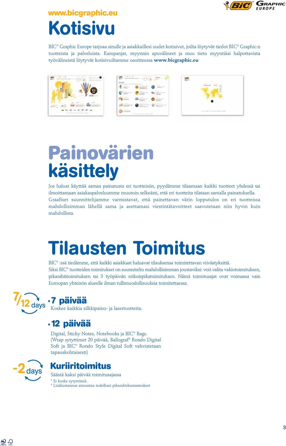 eu Painovärien käsittely Jos haluat käyttää samaa painatusta eri tuotteisiin, pyydämme tilaamaan kaikki tuotteet yhdessä tai ilmoittamaan asiakaspalveluumme muutoin selkeästi, että eri tuotteita