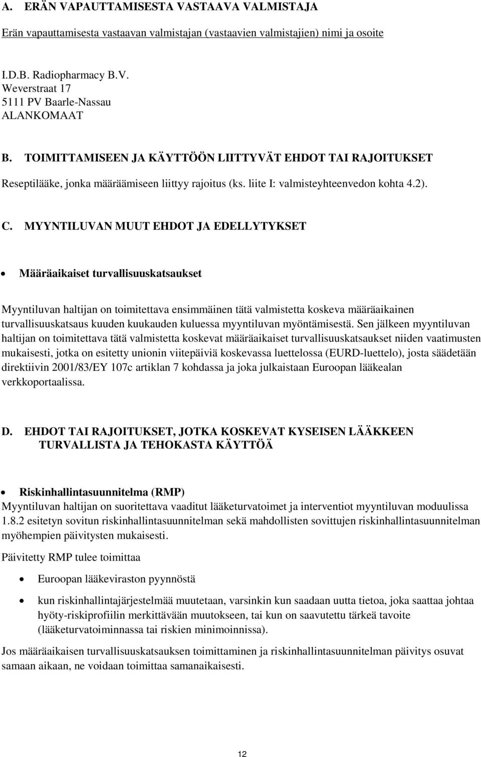 MYYNTILUVAN MUUT EHDOT JA EDELLYTYKSET Määräaikaiset turvallisuuskatsaukset Myyntiluvan haltijan on toimitettava ensimmäinen tätä valmistetta koskeva määräaikainen turvallisuuskatsaus kuuden