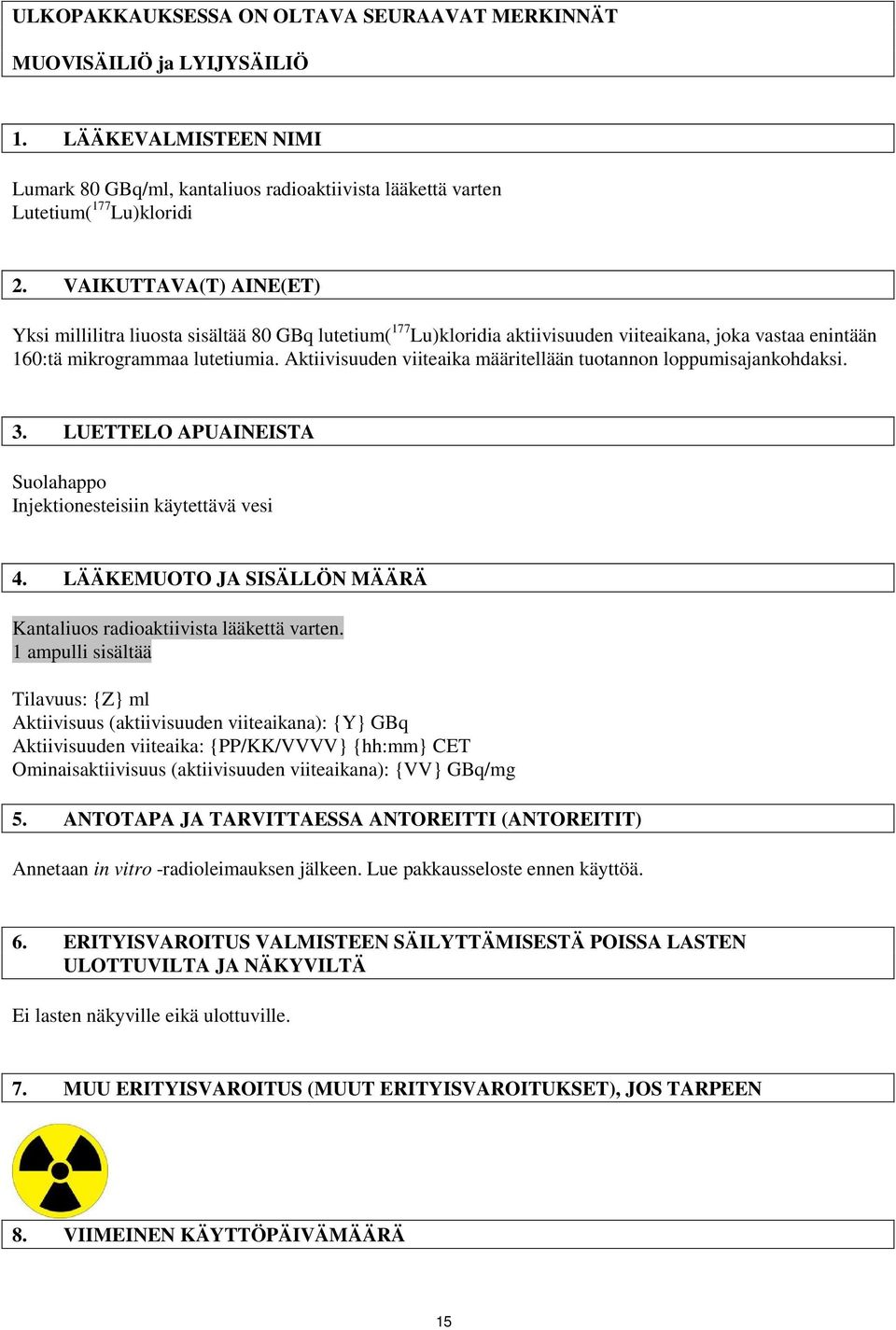 Aktiivisuuden viiteaika määritellään tuotannon loppumisajankohdaksi. 3. LUETTELO APUAINEISTA Suolahappo Injektionesteisiin käytettävä vesi 4.