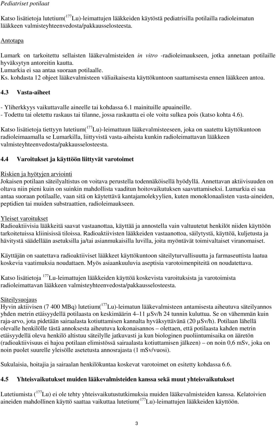 kohdasta 12 ohjeet lääkevalmisteen väliaikaisesta käyttökuntoon saattamisesta ennen lääkkeen antoa. 4.3 Vasta-aiheet - Yliherkkyys vaikuttavalle aineelle tai kohdassa 6.1 mainituille apuaineille.