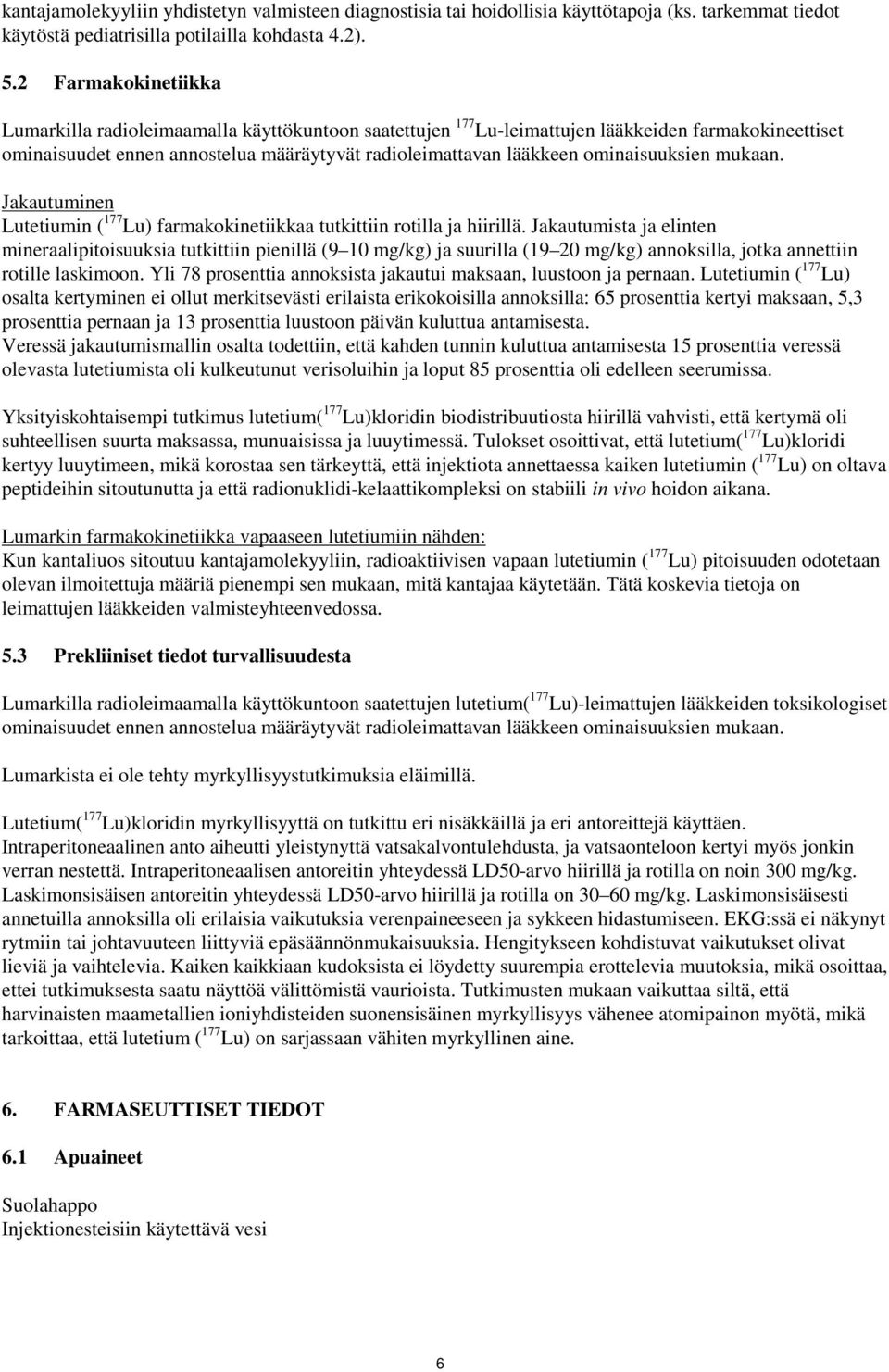 ominaisuuksien mukaan. Jakautuminen Lutetiumin ( 177 Lu) farmakokinetiikkaa tutkittiin rotilla ja hiirillä.