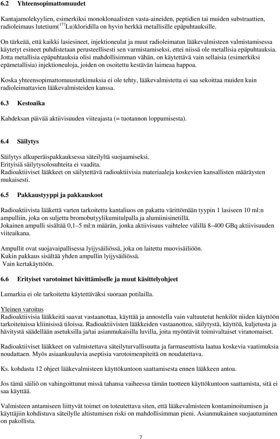 On tärkeää, että kaikki lasiesineet, injektioneulat ja muut radioleimatun lääkevalmisteen valmistamisessa käytetyt esineet puhdistetaan perusteellisesti sen varmistamiseksi, ettei niissä ole