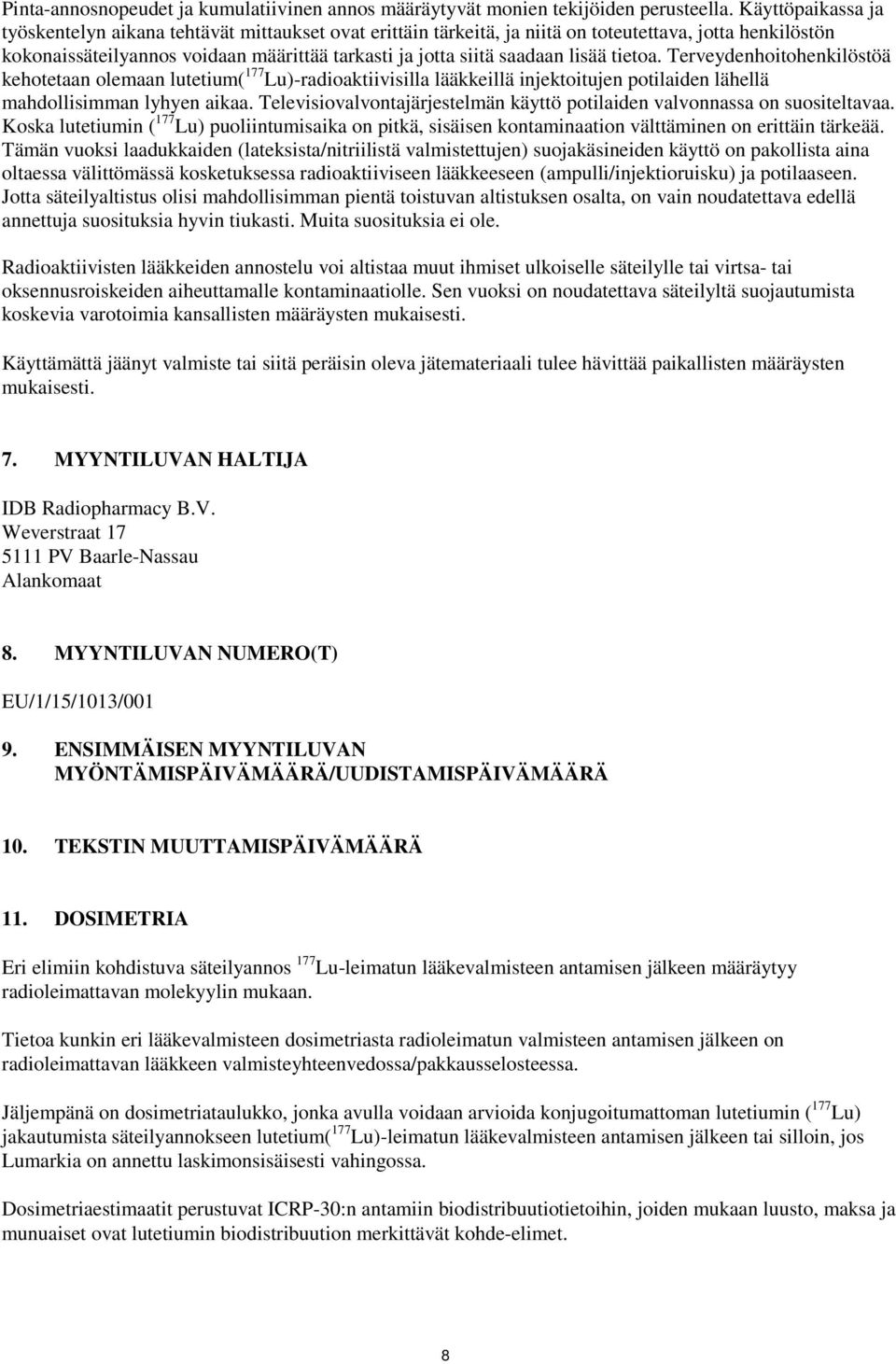 lisää tietoa. Terveydenhoitohenkilöstöä kehotetaan olemaan lutetium( 177 Lu)-radioaktiivisilla lääkkeillä injektoitujen potilaiden lähellä mahdollisimman lyhyen aikaa.