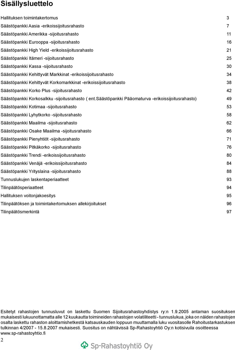 Korkomarkkinat -erikoissijoitusrahasto 38 Säästöpankki Korko Plus -sijoitusrahasto 42 Säästöpankki Korkosalkku -sijoitusrahasto ( ent.