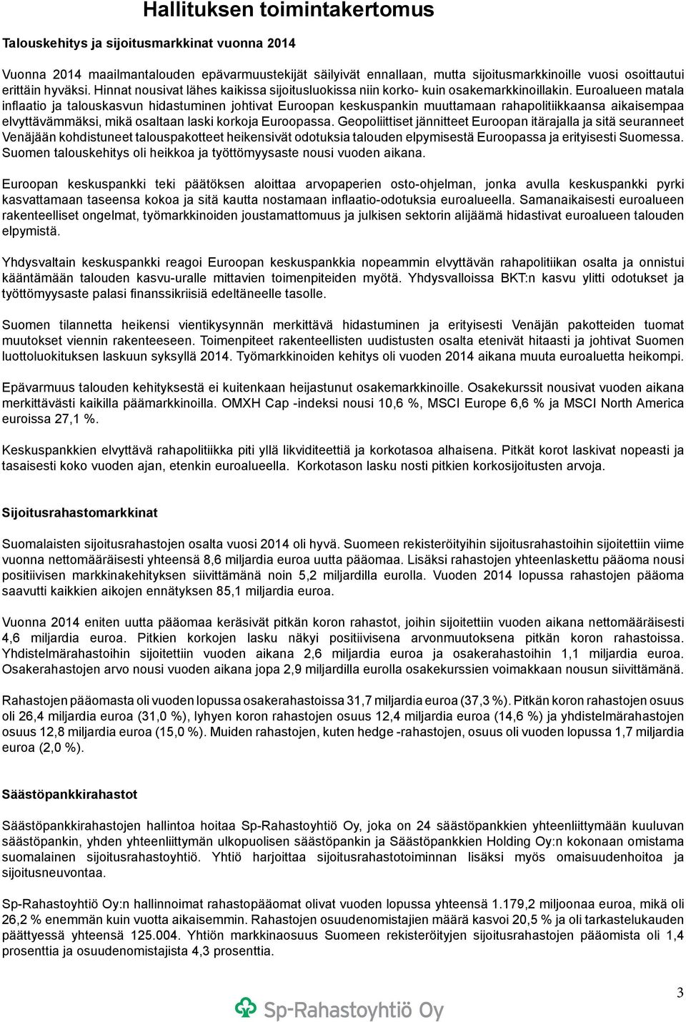 Euroalueen matala inflaatio ja talouskasvun hidastuminen johtivat Euroopan keskuspankin muuttamaan rahapolitiikkaansa aikaisempaa elvyttävämmäksi, mikä osaltaan laski korkoja Euroopassa.