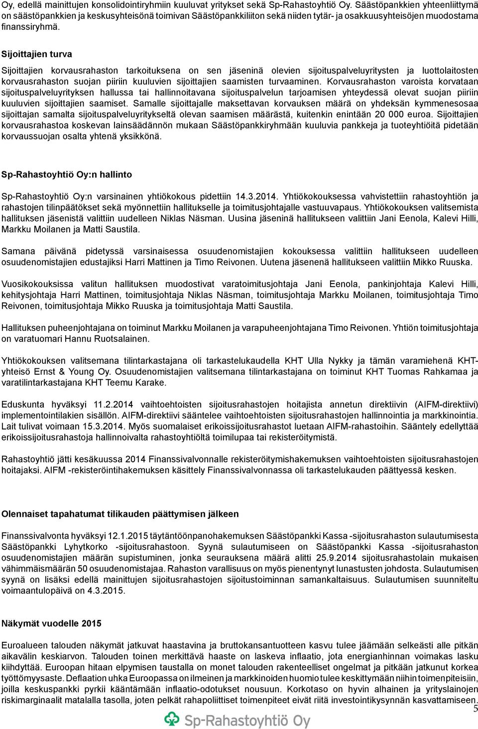 Sijoittajien turva Sijoittajien korvausrahaston tarkoituksena on sen jäseninä olevien sijoituspalveluyritysten ja luottolaitosten korvausrahaston suojan piiriin kuuluvien sijoittajien saamisten