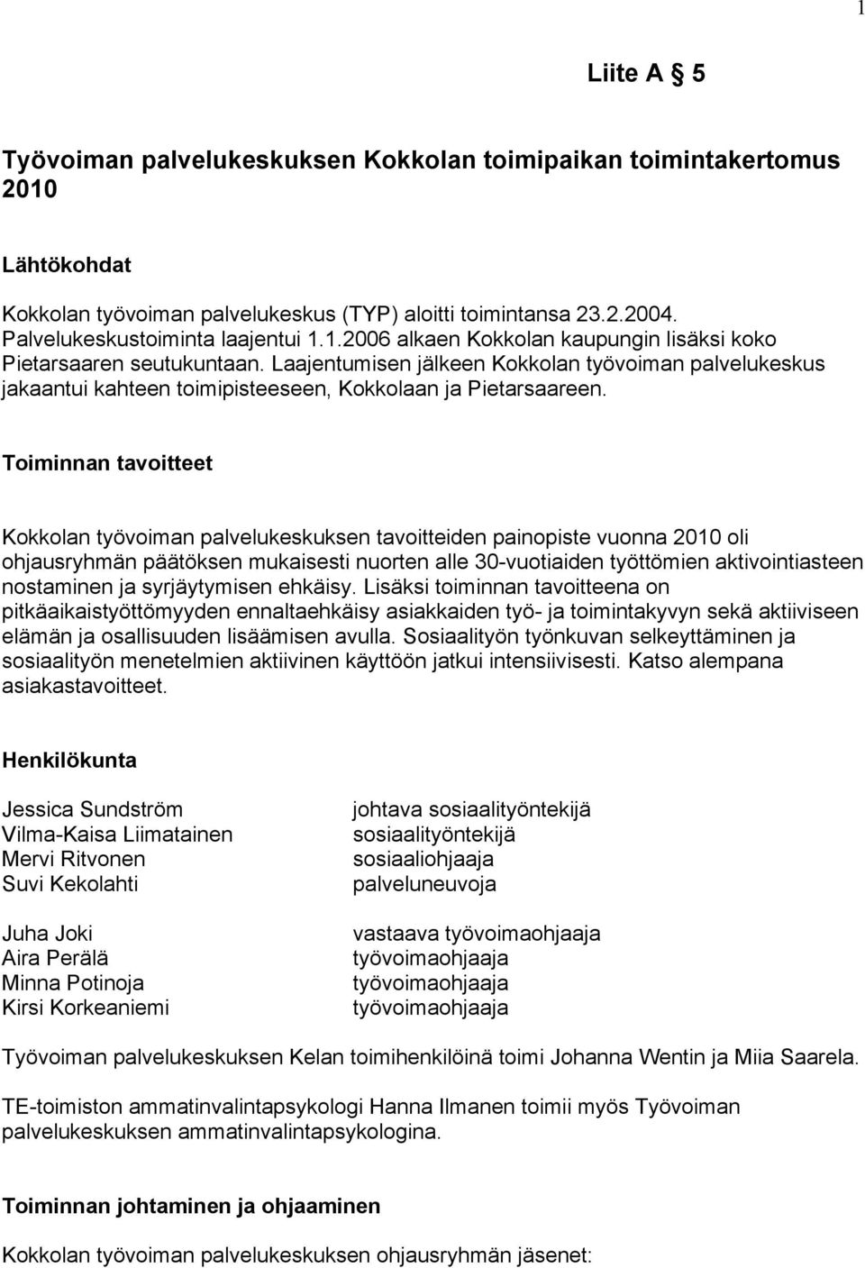 Toiminnan tavoitteet Kokkolan työvoiman palvelukeskuksen tavoitteiden painopiste vuonna 2010 oli ohjausryhmän päätöksen mukaisesti nuorten alle 30-vuotiaiden työttömien aktivointiasteen nostaminen ja