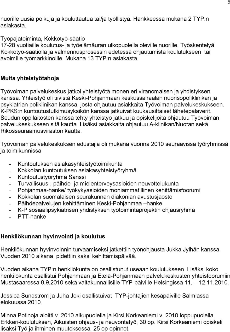 Työskentelyä Kokkotyö-säätiöllä ja valmennusprosessin edetessä ohjautumista koulutukseen tai avoimille työmarkkinoille. Mukana 13 TYP:n asiakasta.