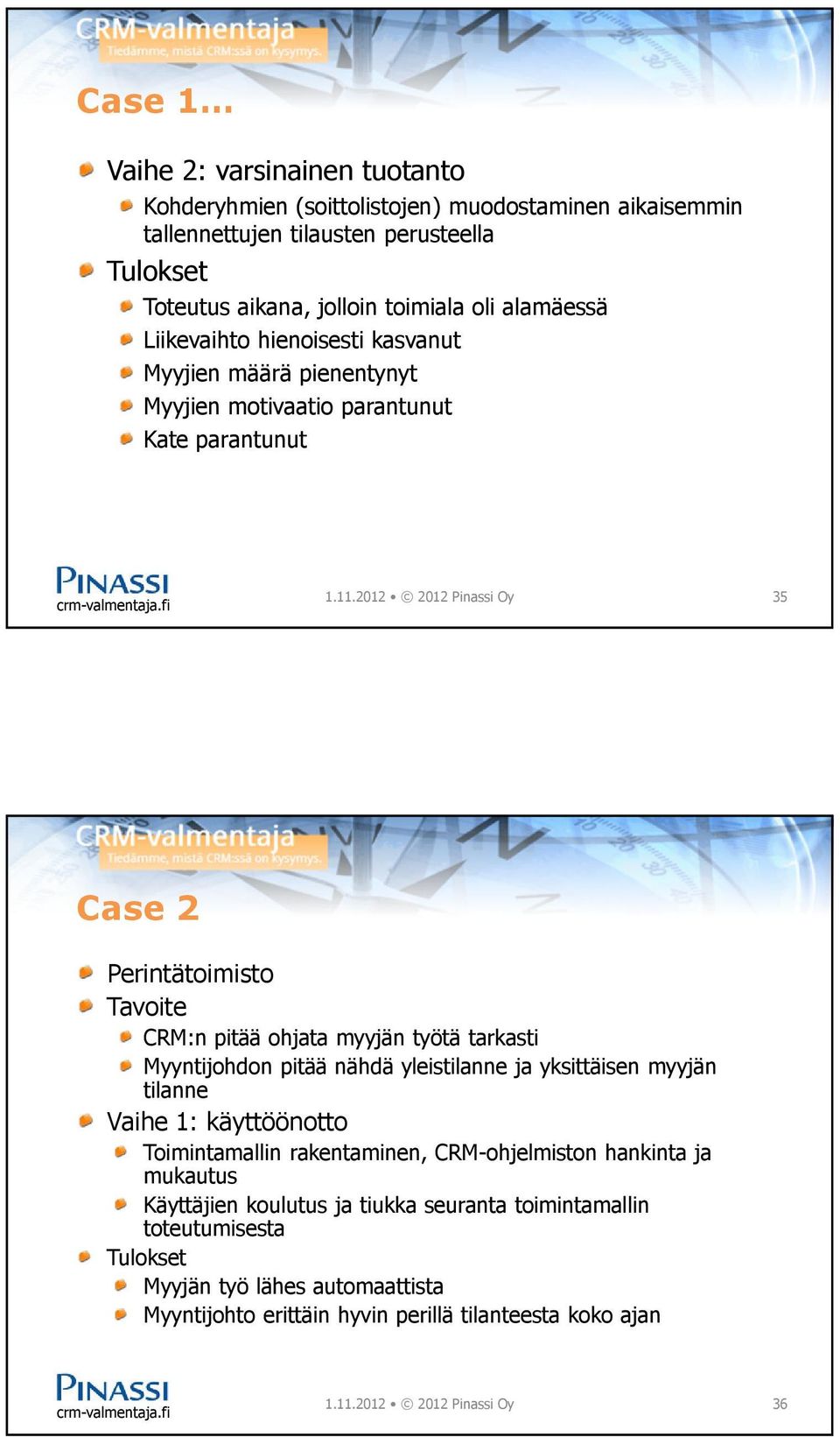 2012 2012 Pinassi Oy 35 Case 2 Perintätoimisto Tavoite CRM:n pitää ohjata myyjän työtä tarkasti Myyntijohdon pitää nähdä yleistilanne ja yksittäisen myyjän tilanne Vaihe 1: käyttöönotto