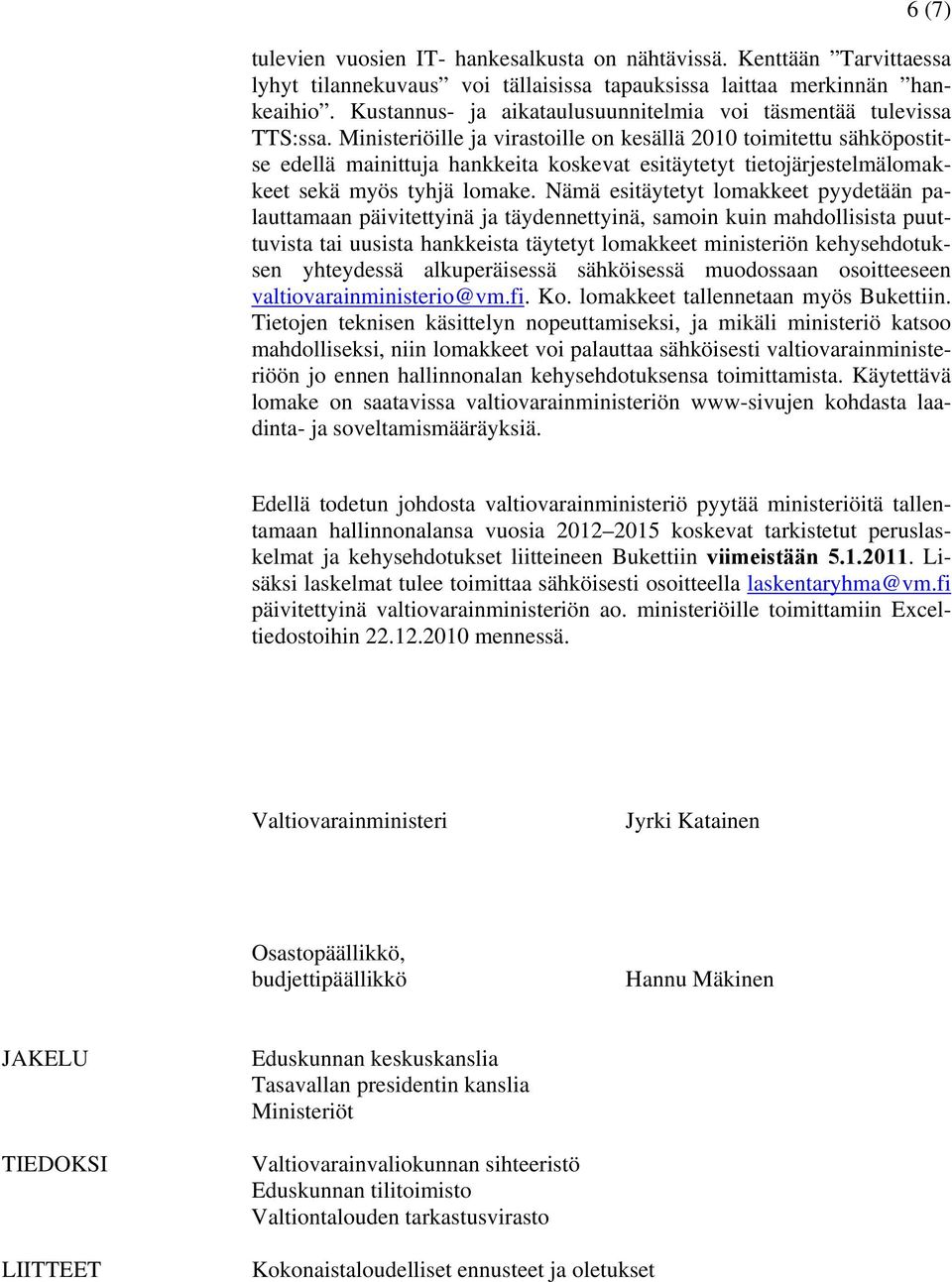 Ministeriöille ja virastoille on kesällä 2010 toimitettu sähköpostitse edellä mainittuja hankkeita koskevat esitäytetyt tietojärjestelmälomakkeet sekä myös tyhjä lomake.