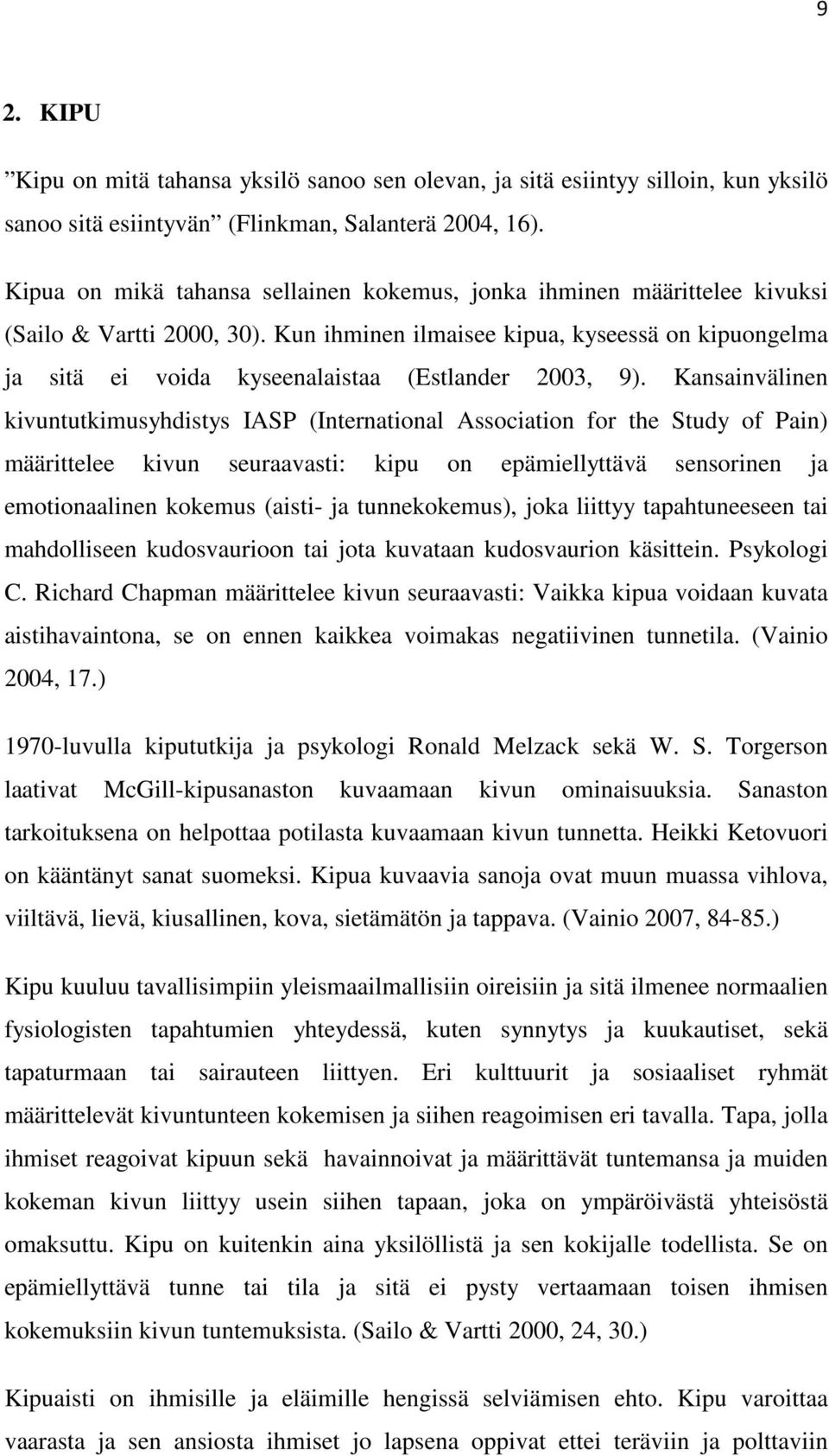 Kun ihminen ilmaisee kipua, kyseessä on kipuongelma ja sitä ei voida kyseenalaistaa (Estlander 2003, 9).