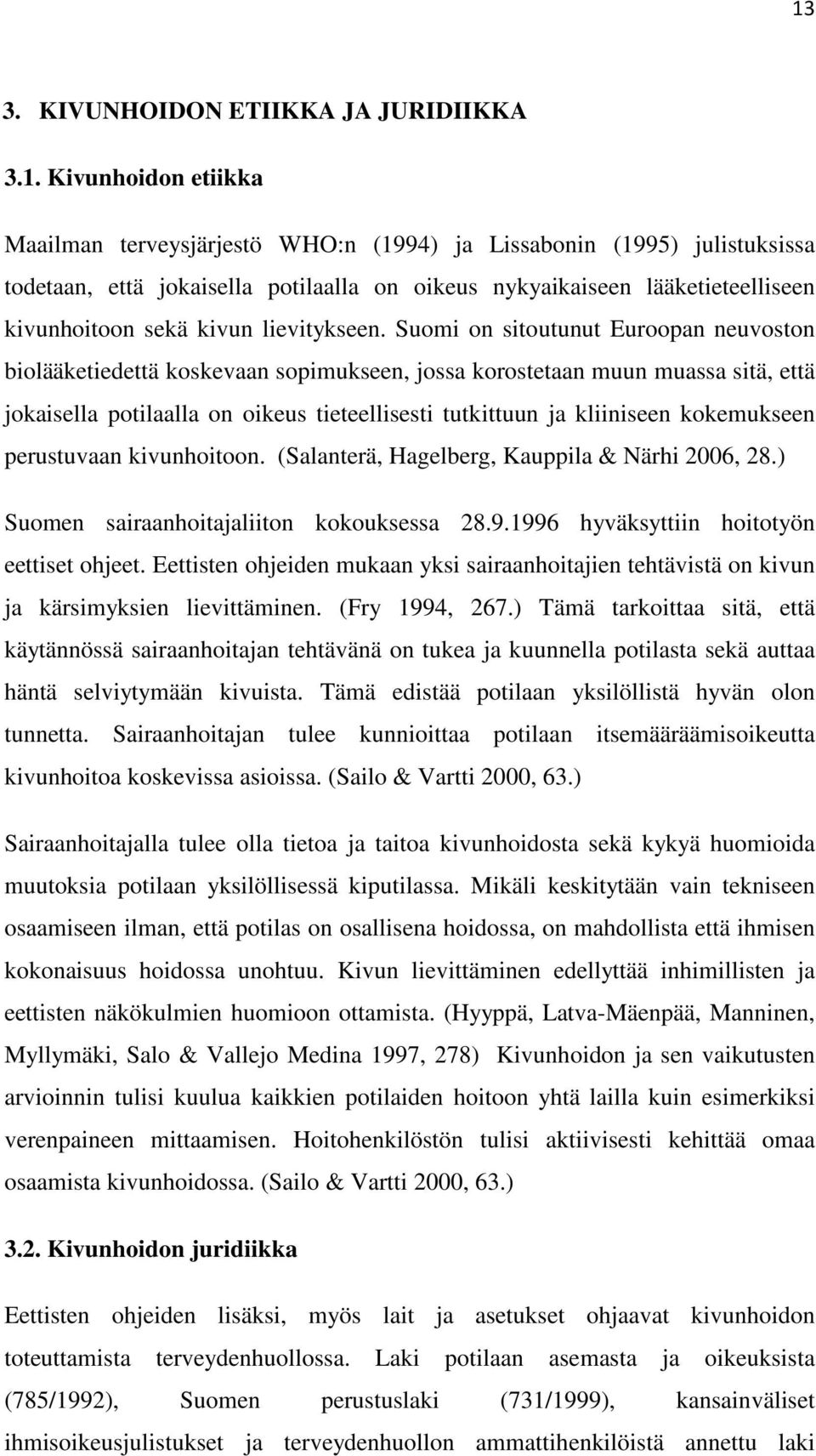 Suomi on sitoutunut Euroopan neuvoston biolääketiedettä koskevaan sopimukseen, jossa korostetaan muun muassa sitä, että jokaisella potilaalla on oikeus tieteellisesti tutkittuun ja kliiniseen