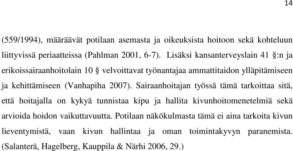 Sairaanhoitajan työssä tämä tarkoittaa sitä, että hoitajalla on kykyä tunnistaa kipu ja hallita kivunhoitomenetelmiä sekä arvioida hoidon