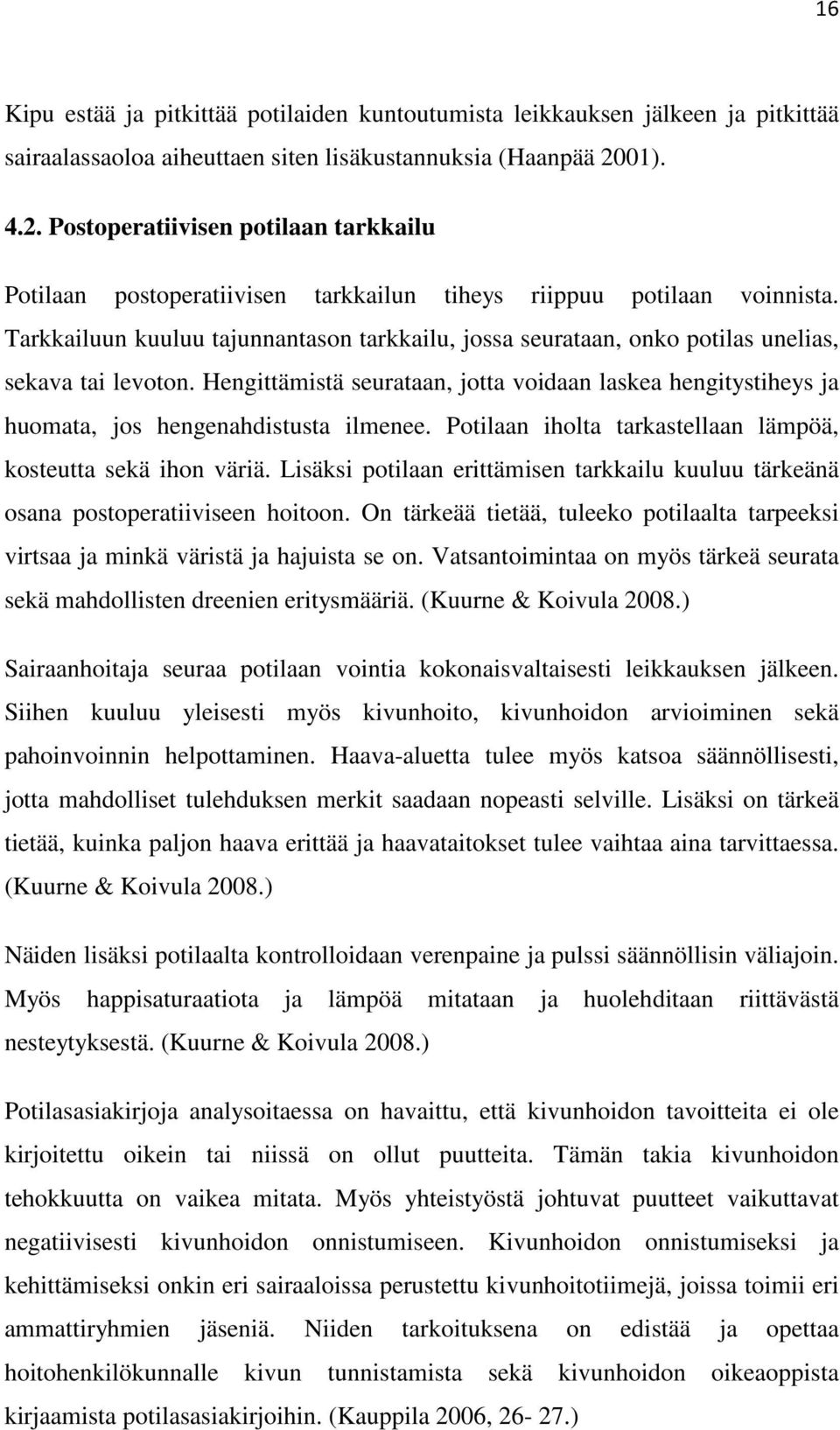 Tarkkailuun kuuluu tajunnantason tarkkailu, jossa seurataan, onko potilas unelias, sekava tai levoton.