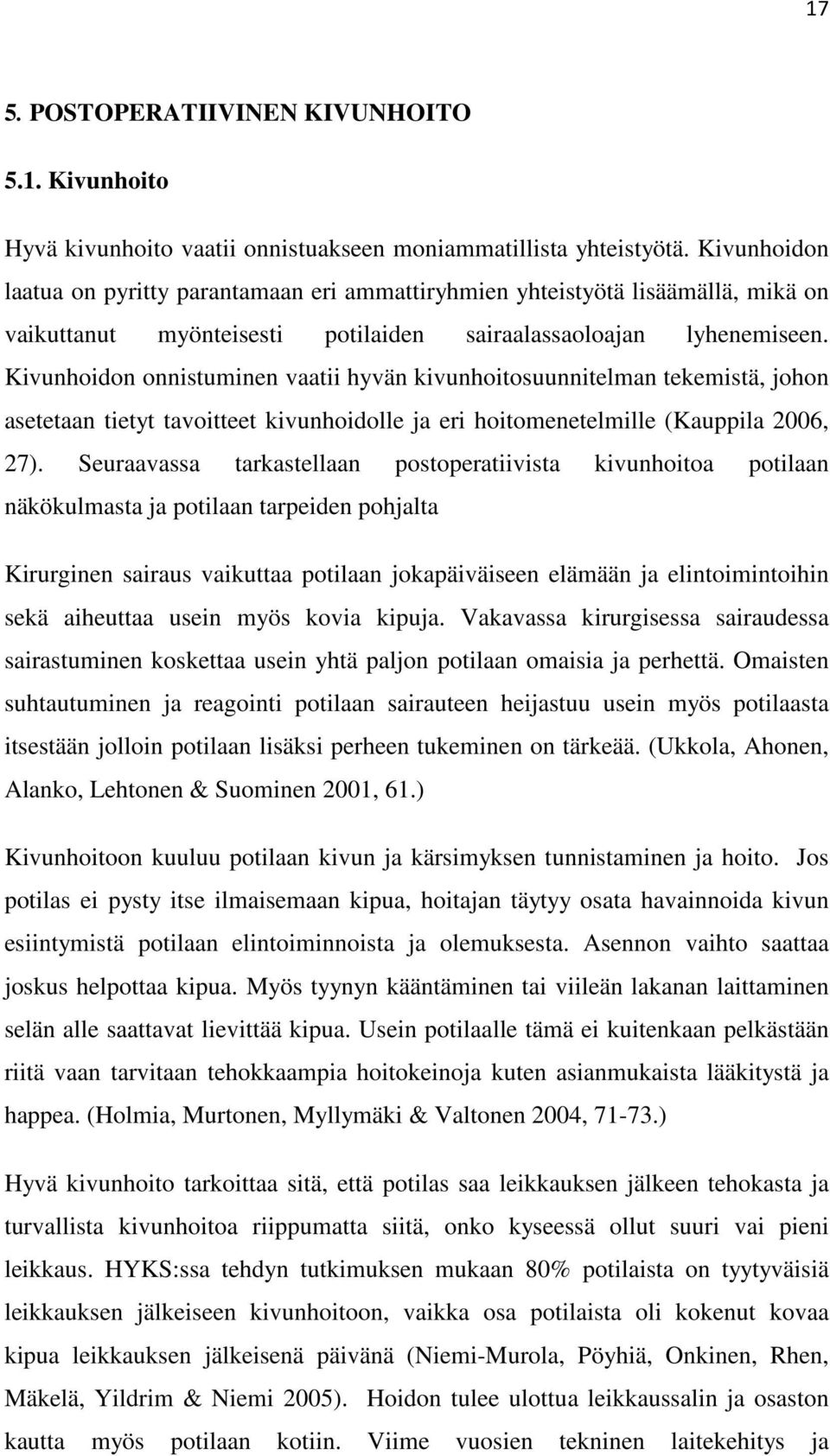 Kivunhoidon onnistuminen vaatii hyvän kivunhoitosuunnitelman tekemistä, johon asetetaan tietyt tavoitteet kivunhoidolle ja eri hoitomenetelmille (Kauppila 2006, 27).