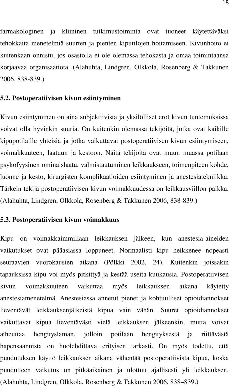 06, 838-839.) 5.2. Postoperatiivisen kivun esiintyminen Kivun esiintyminen on aina subjektiivista ja yksilölliset erot kivun tuntemuksissa voivat olla hyvinkin suuria.