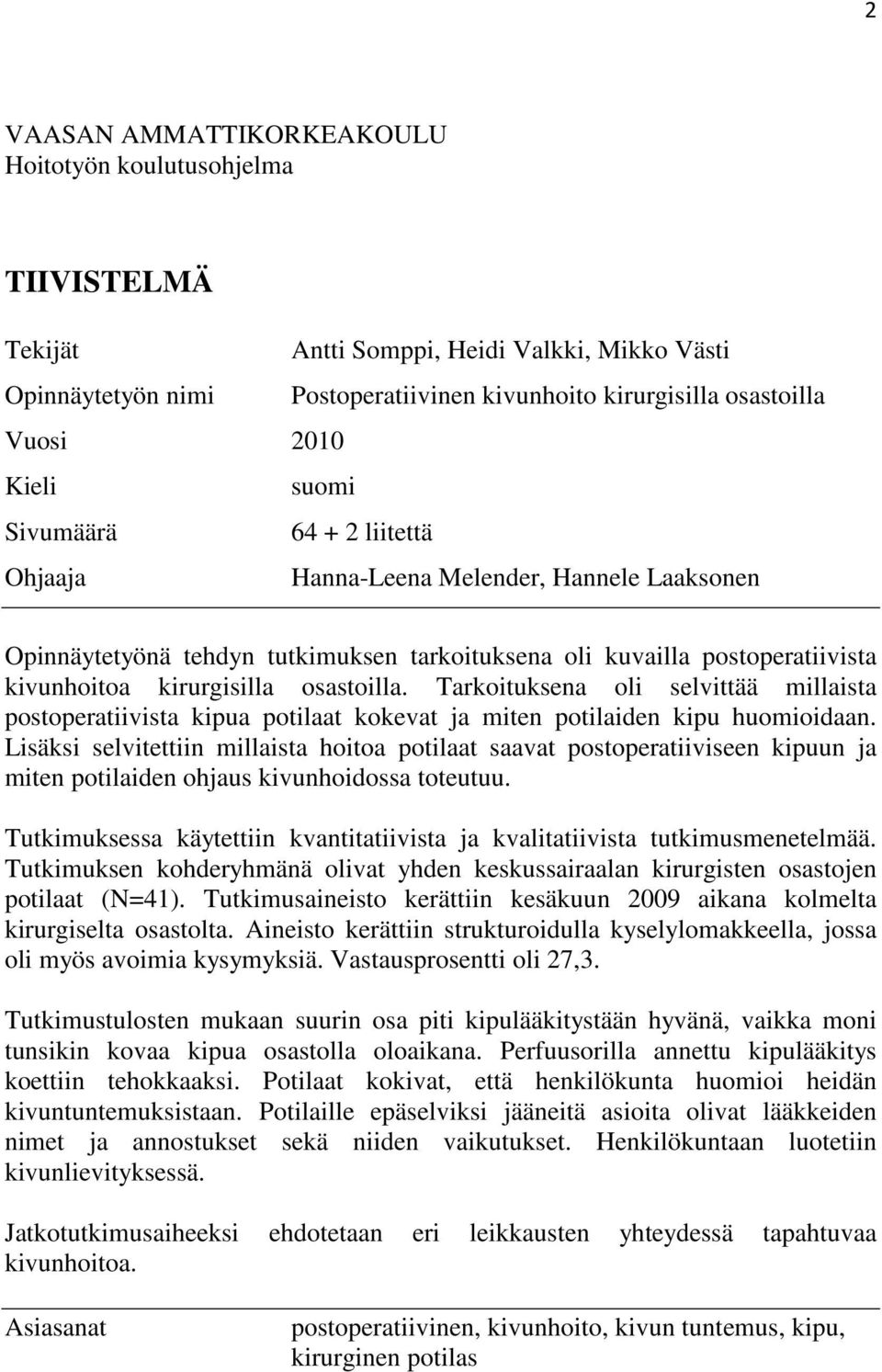 osastoilla. Tarkoituksena oli selvittää millaista postoperatiivista kipua potilaat kokevat ja miten potilaiden kipu huomioidaan.