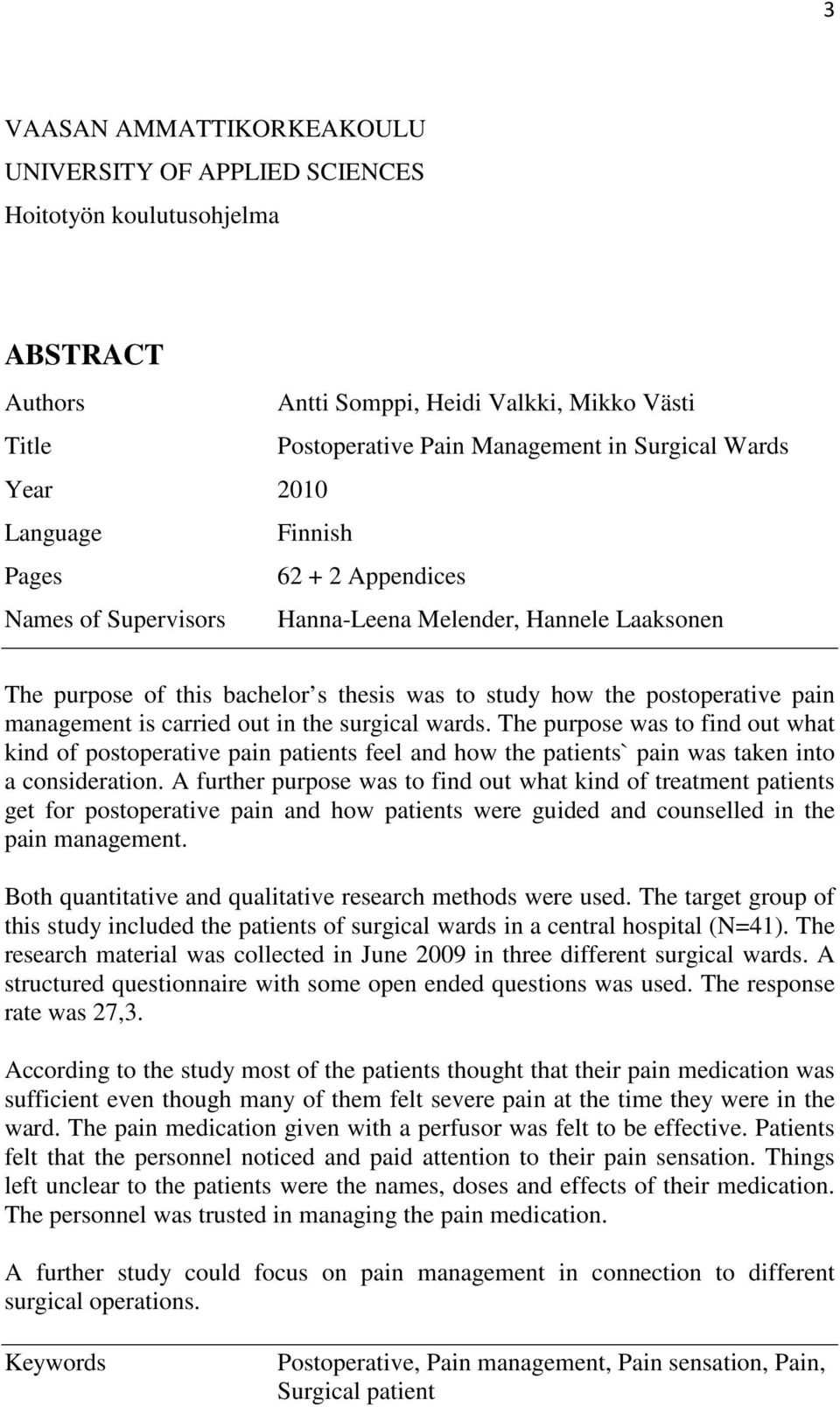 management is carried out in the surgical wards. The purpose was to find out what kind of postoperative pain patients feel and how the patients` pain was taken into a consideration.