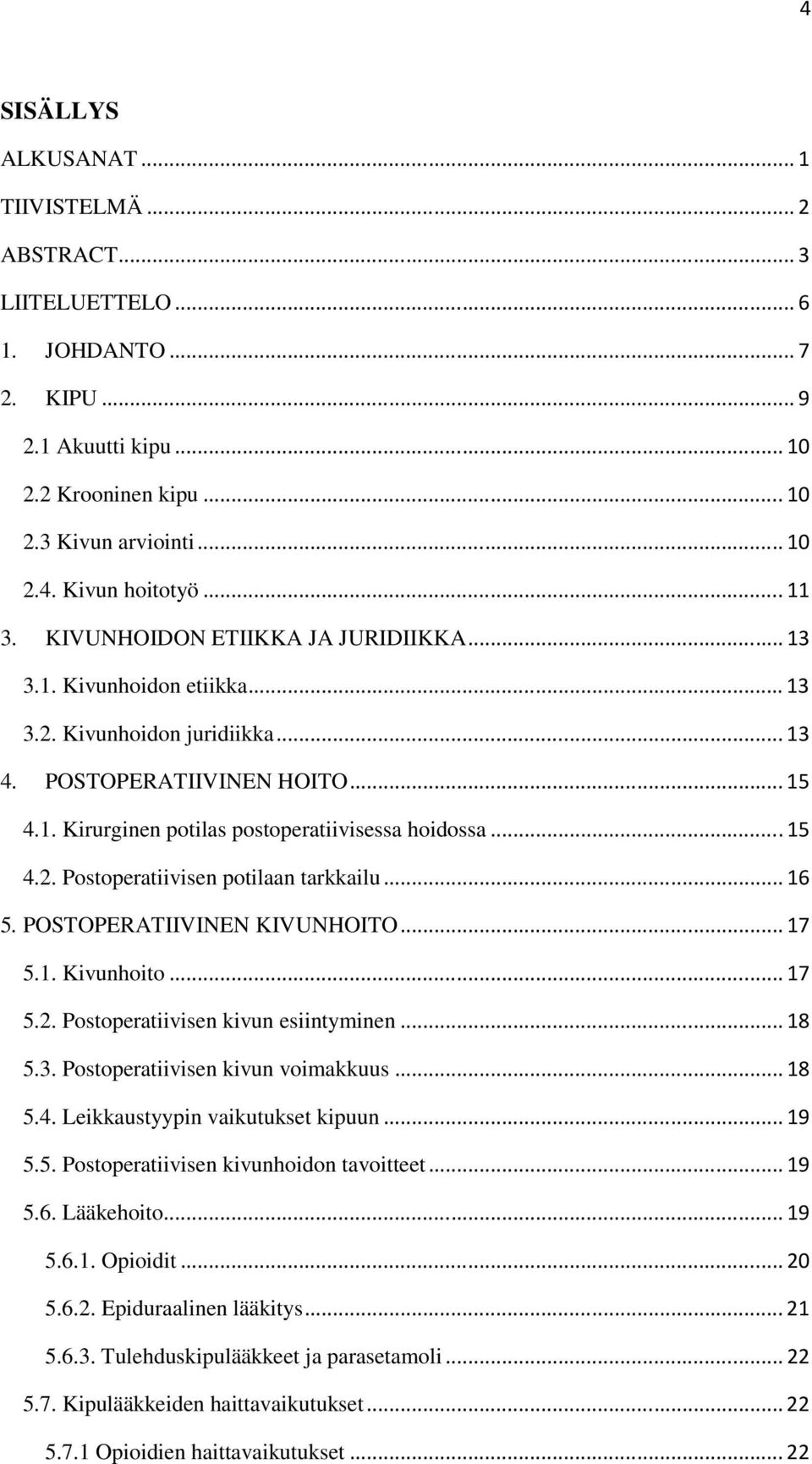 ..16 5. POSTOPERATIIVINEN KIVUNHOITO...17 5.1. Kivunhoito...17 5.2. Postoperatiivisen kivun esiintyminen...18 5.3. Postoperatiivisen kivun voimakkuus...18 5.4. Leikkaustyypin vaikutukset kipuun...19 5.