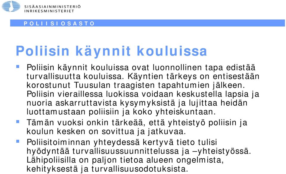 Poliisin vieraillessa luokissa voidaan keskustella lapsia ja nuoria askarruttavista kysymyksistä ja lujittaa heidän luottamustaan poliisiin ja koko yhteiskuntaan.