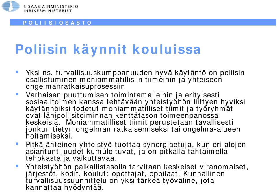 sosiaalitoimen kanssa tehtävään yhteistyöhön liittyen hyviksi käytännöiksi todetut moniammatilliset tiimit ja työryhmät ovat lähipoliisitoiminnan kenttätason toimeenpanossa keskeisiä.