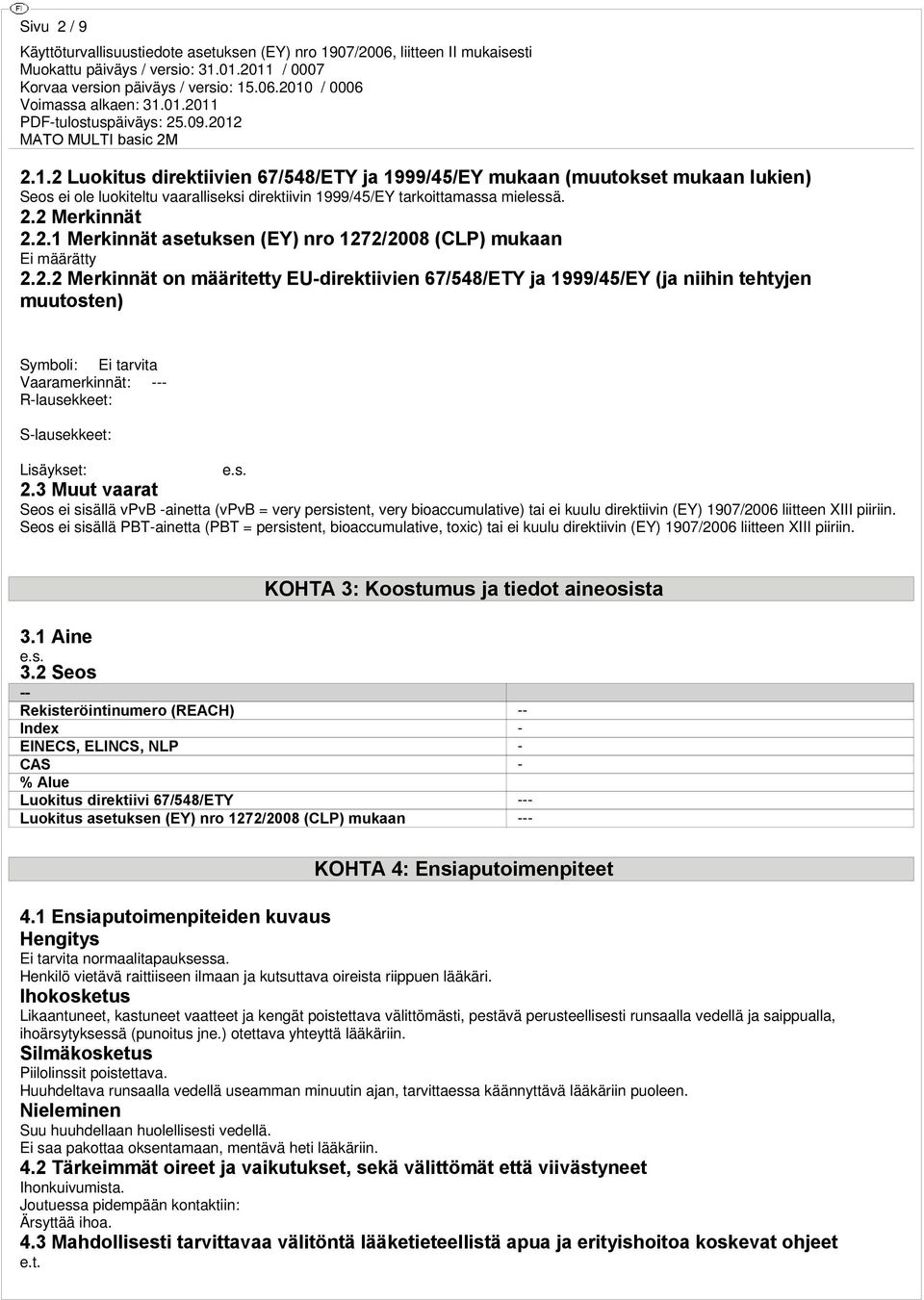 3 Muut vaarat Seos ei sisällä vpvb -ainetta (vpvb = very persistent, very bioaccumulative) tai ei kuulu direktiivin (EY) 1907/2006 liitteen XIII piiriin.