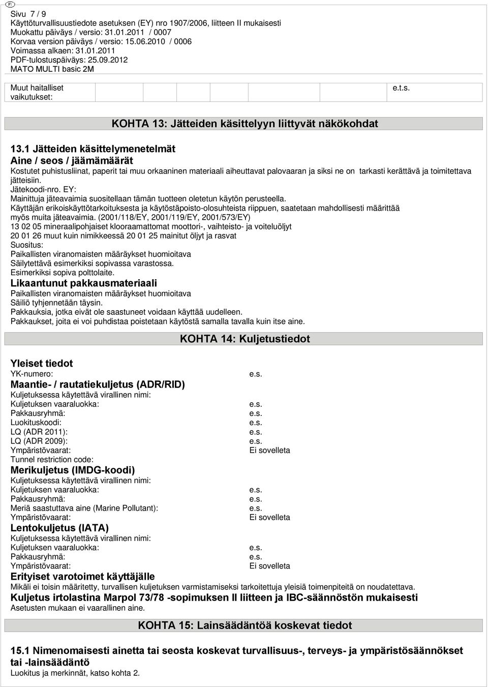 jätteisiin. Jätekoodi-nro. EY: Mainittuja jäteavaimia suositellaan tämän tuotteen oletetun käytön perusteella.