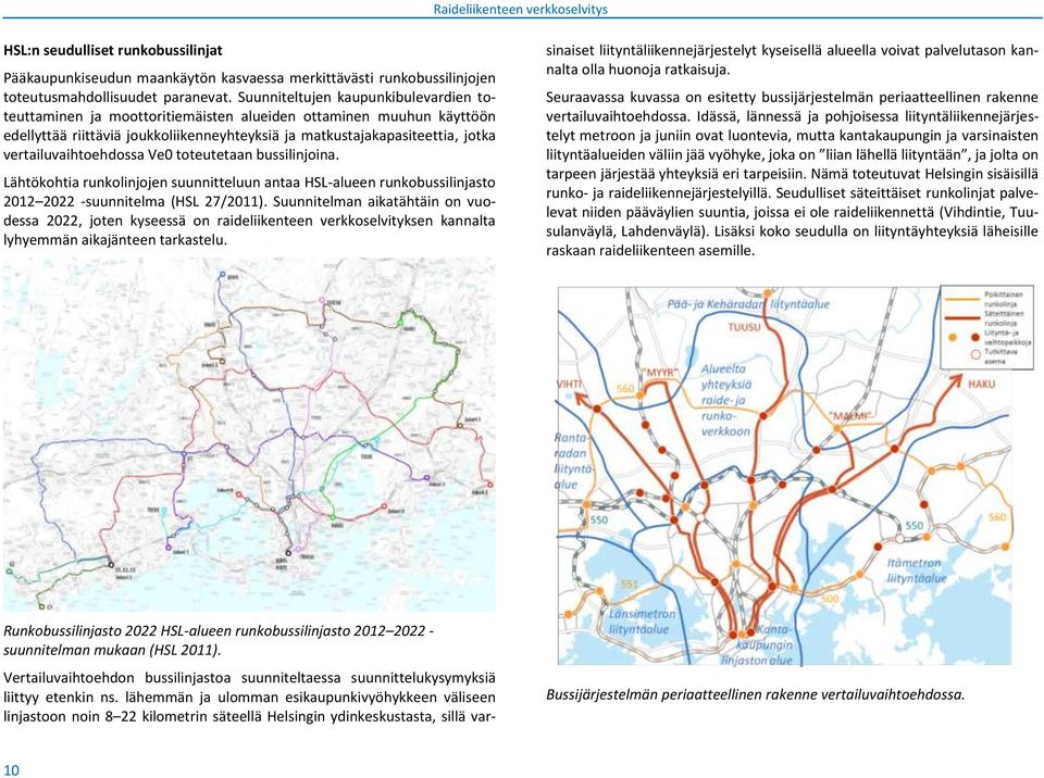 vertailuvaihtoehdossa Ve0 toteutetaan bussilinjoina. Lähtökohtia runkolinjojen suunnitteluun antaa HSL-alueen runkobussilinjasto 2012 2022 -suunnitelma (HSL 27/2011).