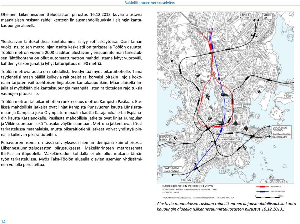 Töölön metron vuonna 2008 laaditun alustavan yleissuunnitelman tarkistuksen lähtökohtana on ollut automaattimetron mahdollistama lyhyt vuoroväli, kahden yksikön junat ja lyhyt laituripituus eli 90
