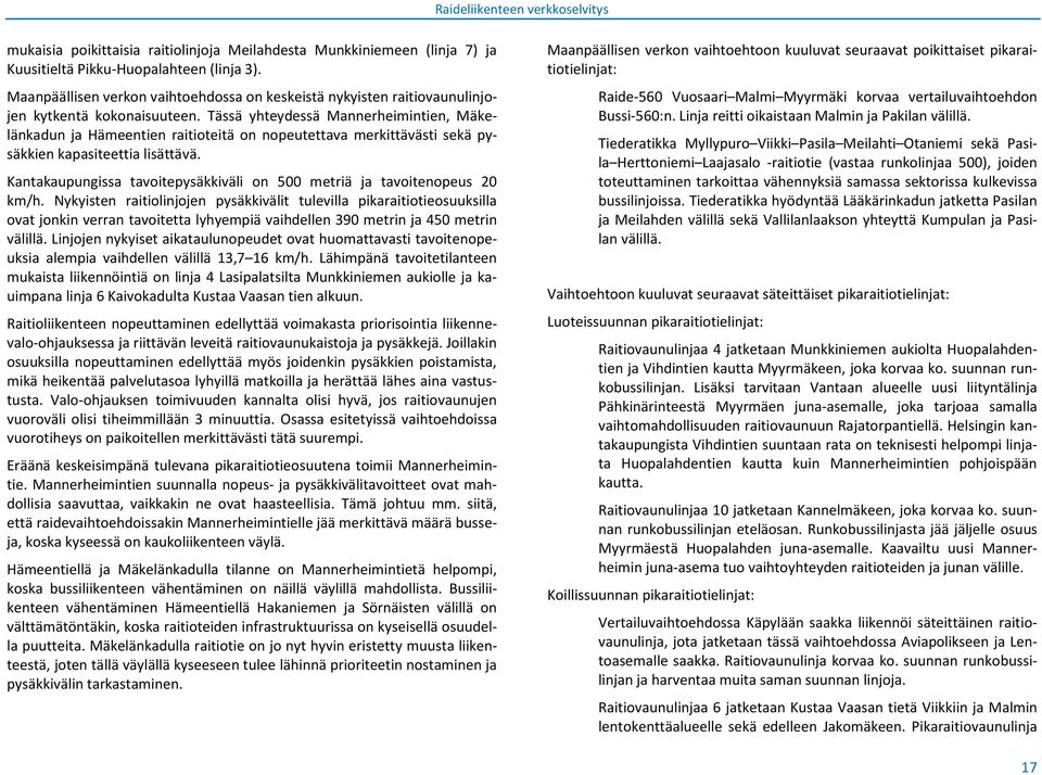 Tässä yhteydessä Mannerheimintien, Mäkelänkadun ja Hämeentien raitioteitä on nopeutettava merkittävästi sekä pysäkkien kapasiteettia lisättävä.