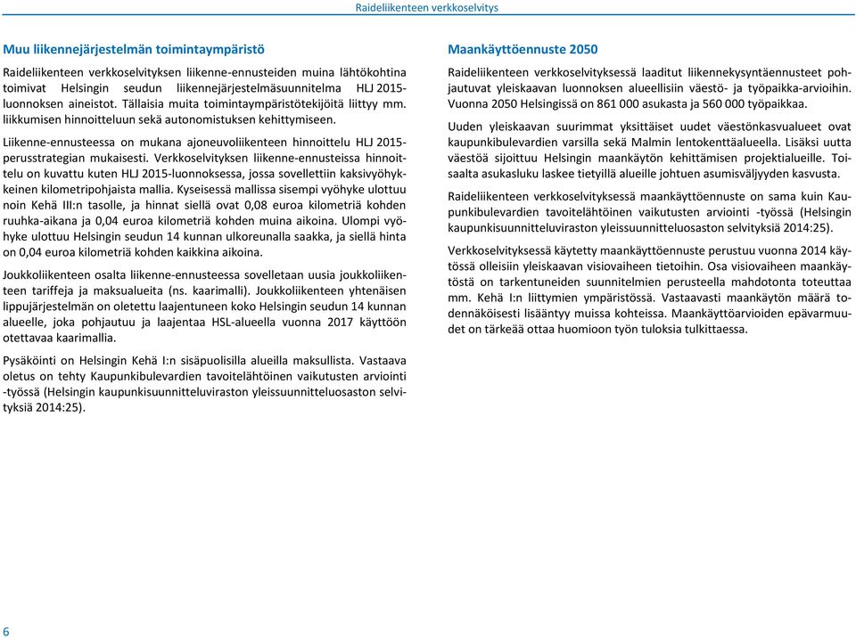 Liikenne-ennusteessa on mukana ajoneuvoliikenteen hinnoittelu HLJ 2015- perusstrategian mukaisesti.