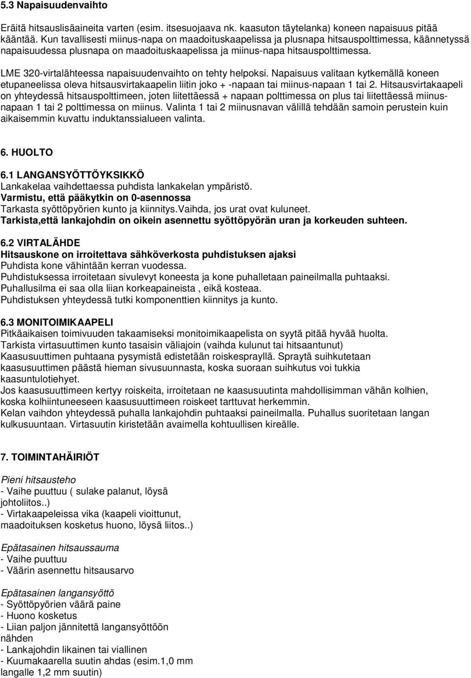 LME 320-virtalähteessa napaisuudenvaihto on tehty helpoksi. Napaisuus valitaan kytkemällä koneen etupaneelissa oleva hitsausvirtakaapelin liitin joko + -napaan tai miinus-napaan 1 tai 2.