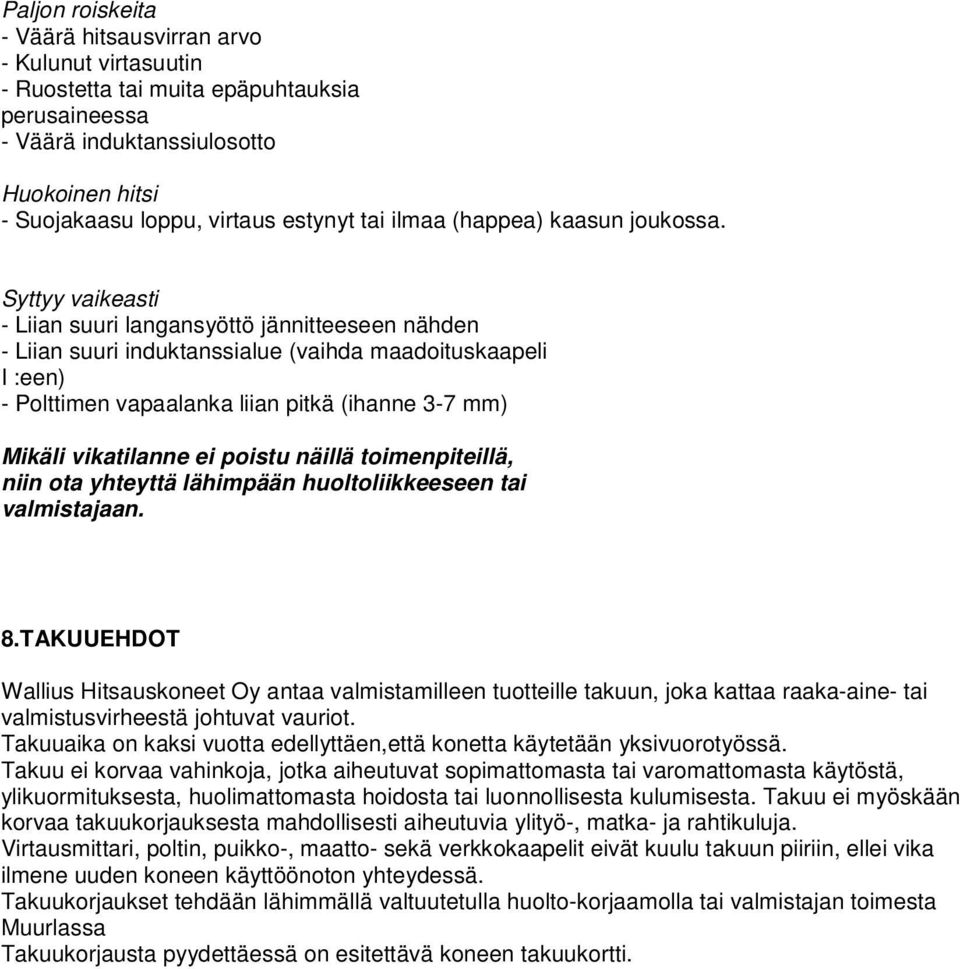 Syttyy vaikeasti - Liian suuri langansyöttö jännitteeseen nähden - Liian suuri induktanssialue (vaihda maadoituskaapeli I :een) - Polttimen vapaalanka liian pitkä (ihanne 3-7 mm) Mikäli vikatilanne