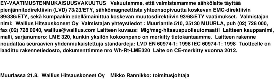 Valmistajan nimi: Wallius Hitsauskoneet Oy Valmistajan yhteystiedot : Muurlantie 510, 25130 MUURLA, puh (02) 728 000, fax (02) 728 0040, wallius@wallius.