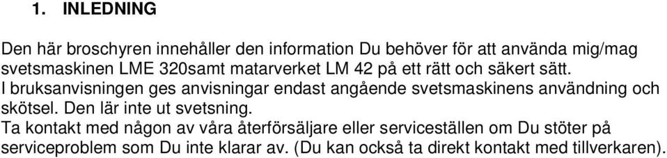 I bruksanvisningen ges anvisningar endast angående svetsmaskinens användning och skötsel.