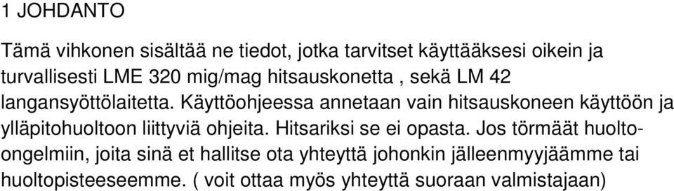 Käyttöohjeessa annetaan vain hitsauskoneen käyttöön ja ylläpitohuoltoon liittyviä ohjeita.