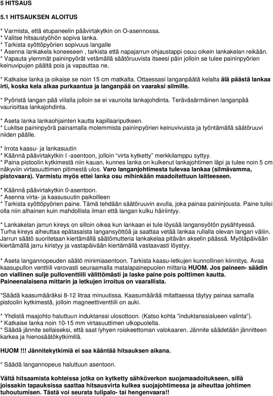 * Vapauta ylemmät paininpyörät vetämällä säätöruuvista itseesi päin jolloin se tulee paininpyörien keinuvipujen päältä pois ja vapauttaa ne. * Katkaise lanka ja oikaise se noin 15 cm matkalta.