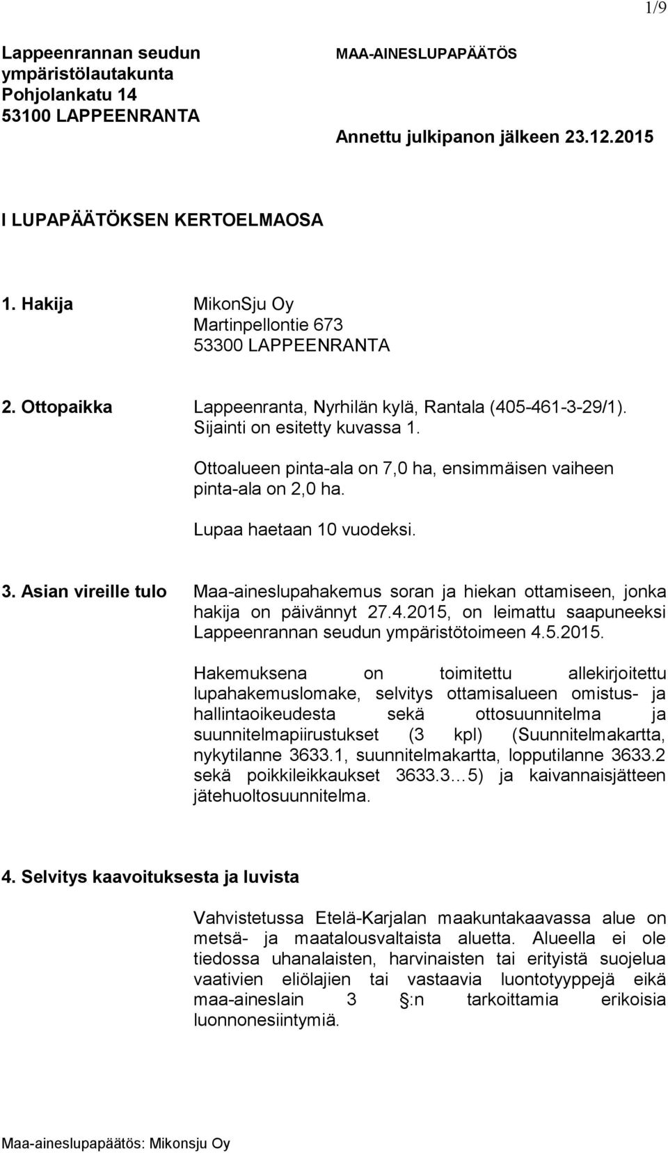 Ottoalueen pinta-ala on 7,0 ha, ensimmäisen vaiheen pinta-ala on 2,0 ha. Lupaa haetaan 10 vuodeksi. 3.