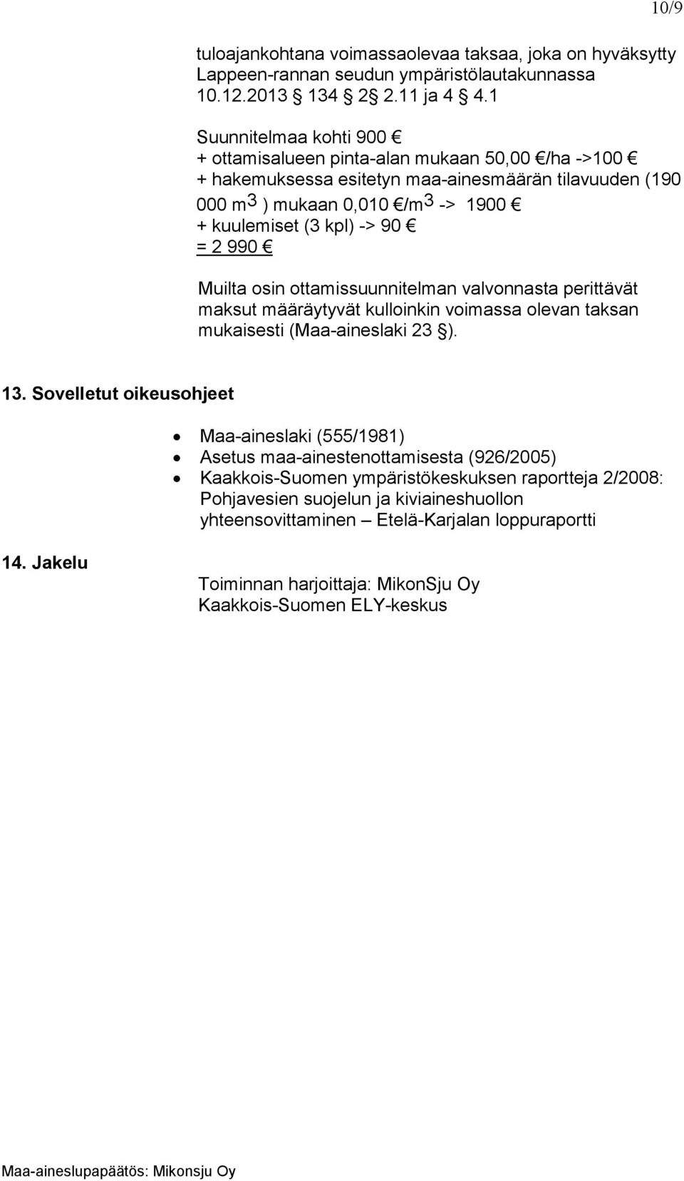 990 Muilta osin ottamissuunnitelman valvonnasta perittävät maksut määräytyvät kulloinkin voimassa olevan taksan mukaisesti (Maa-aineslaki 23 ). 13.