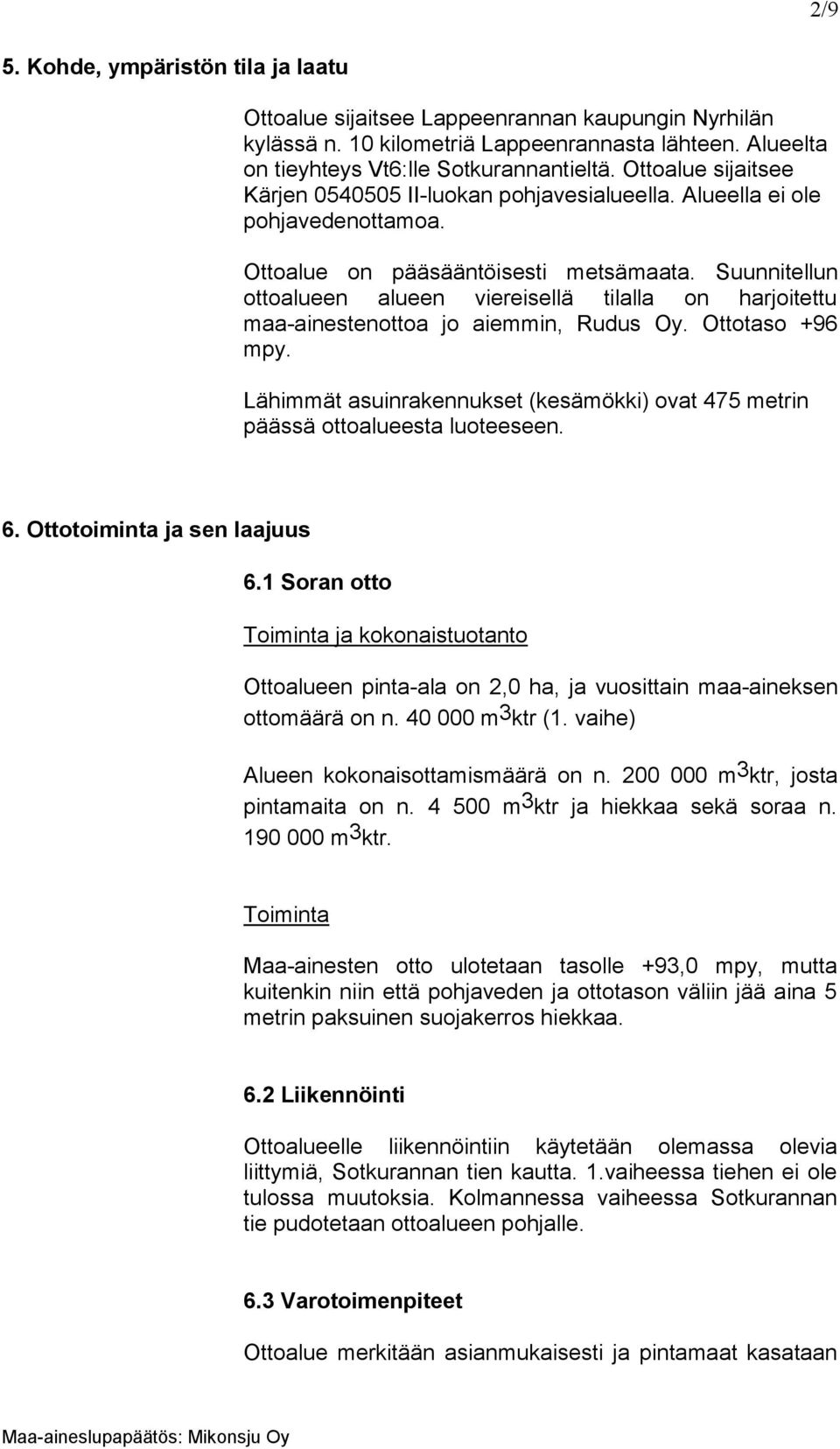 Suunnitellun ottoalueen alueen viereisellä tilalla on harjoitettu maa-ainestenottoa jo aiemmin, Rudus Oy. Ottotaso +96 mpy.