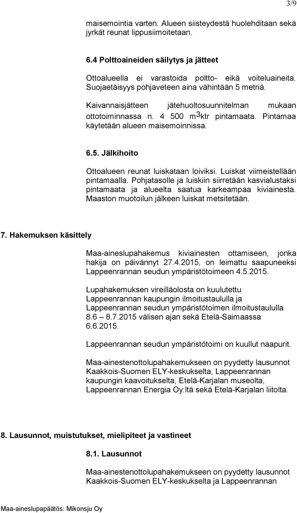 Luiskat viimeistellään pintamaalla. Pohjatasolle ja luiskiin siirretään kasvialustaksi pintamaata ja alueelta saatua karkeampaa kiviainesta. Maaston muotoilun jälkeen luiskat metsitetään. 7.