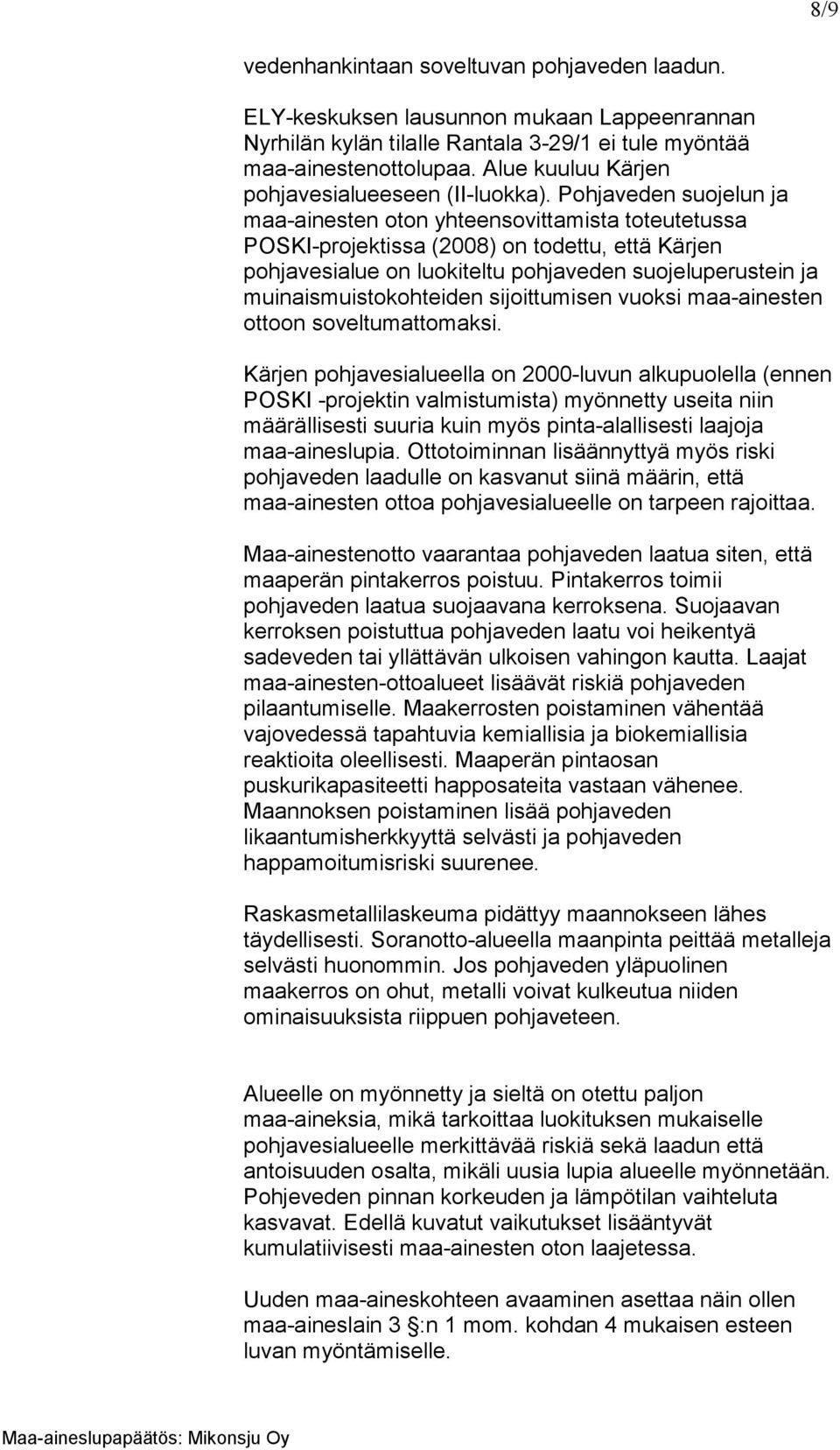 Pohjaveden suojelun ja maa-ainesten oton yhteensovittamista toteutetussa POSKI-projektissa (2008) on todettu, että Kärjen pohjavesialue on luokiteltu pohjaveden suojeluperustein ja