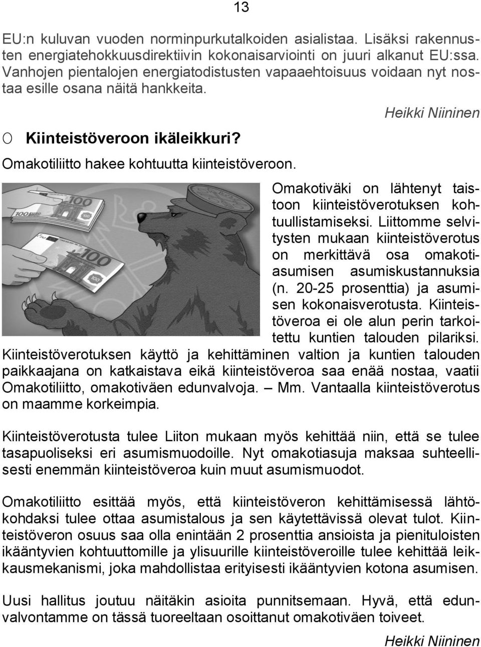 Heikki Niininen Omakotiväki on lähtenyt taistoon kiinteistöverotuksen kohtuullistamiseksi. Liittomme selvitysten mukaan kiinteistöverotus on merkittävä osa omakotiasumisen asumiskustannuksia (n.