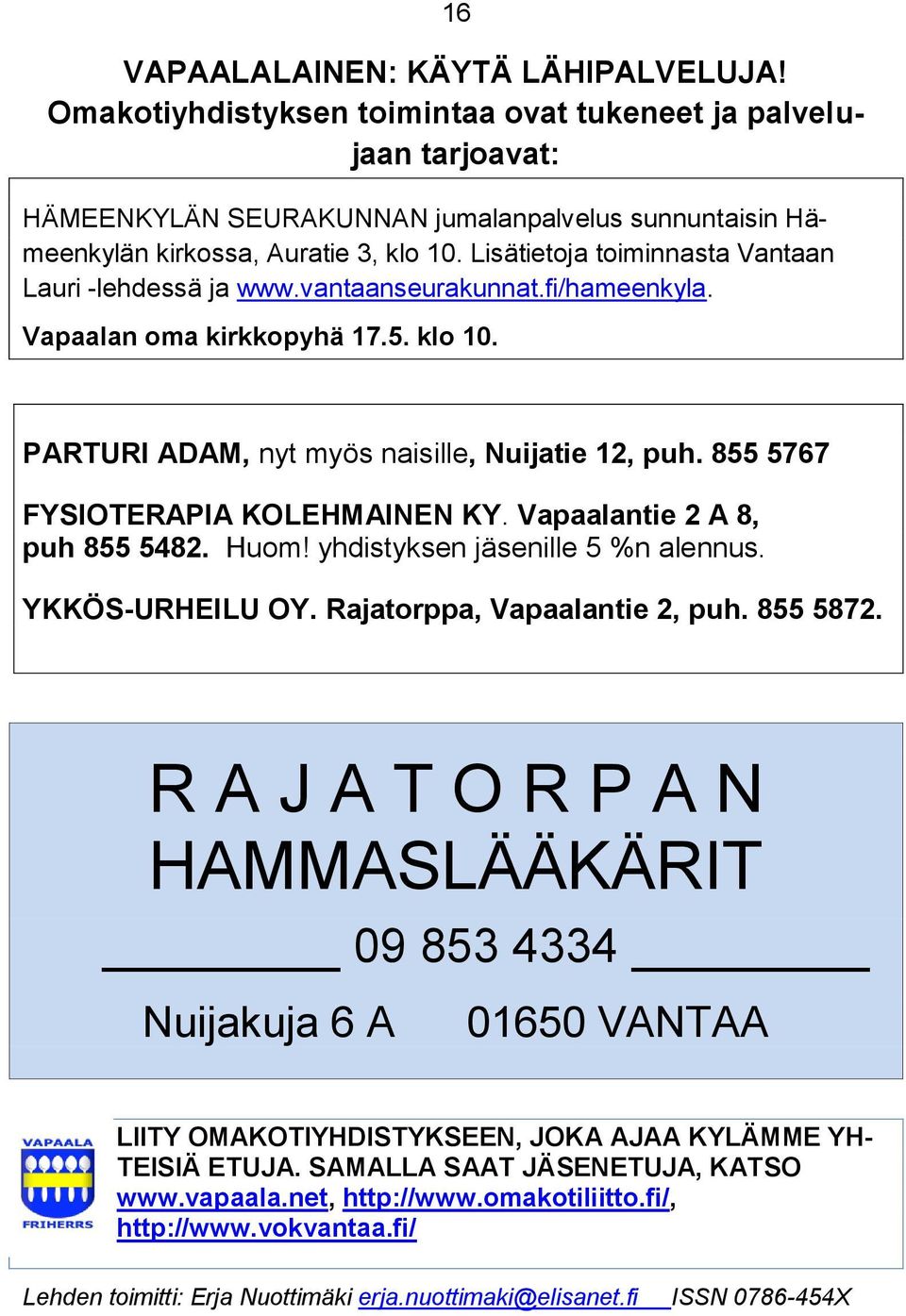 Lisätietoja toiminnasta Vantaan Lauri -lehdessä ja www.vantaanseurakunnat.fi/hameenkyla. Vapaalan oma kirkkopyhä 17.5. klo 10. PARTURI ADAM, nyt myös naisille, Nuijatie 12, puh.